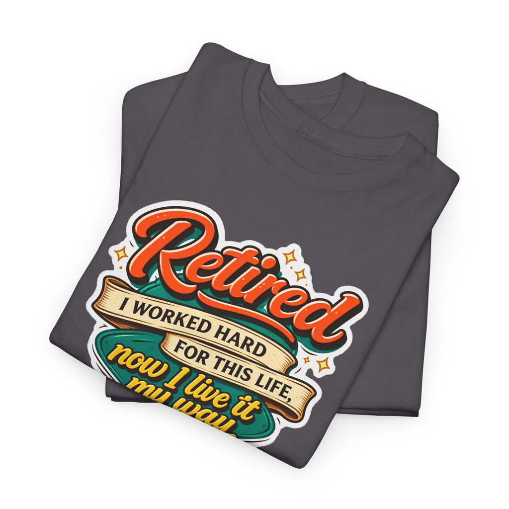 Retired: I Worked Hard For This Life T-Shirt — Retirement Gift Tee