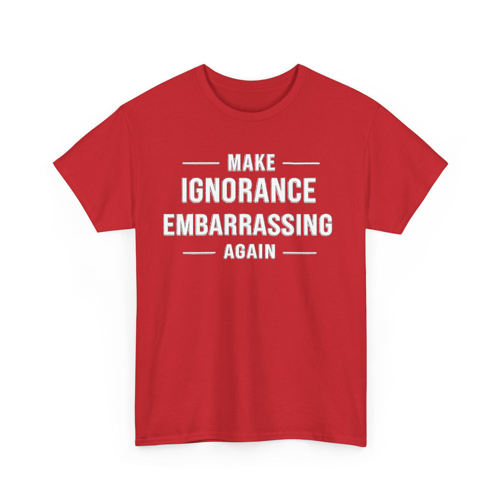 Make Ignorance Embarrassing Again Tee