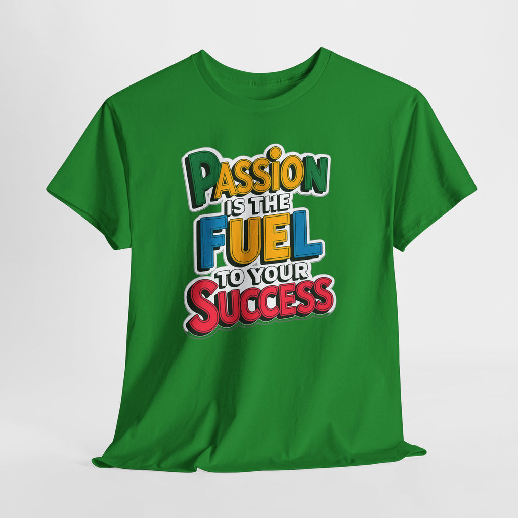 Passion Is the Fuel to Your Success T-Shirt — Motivational Graphic Tee