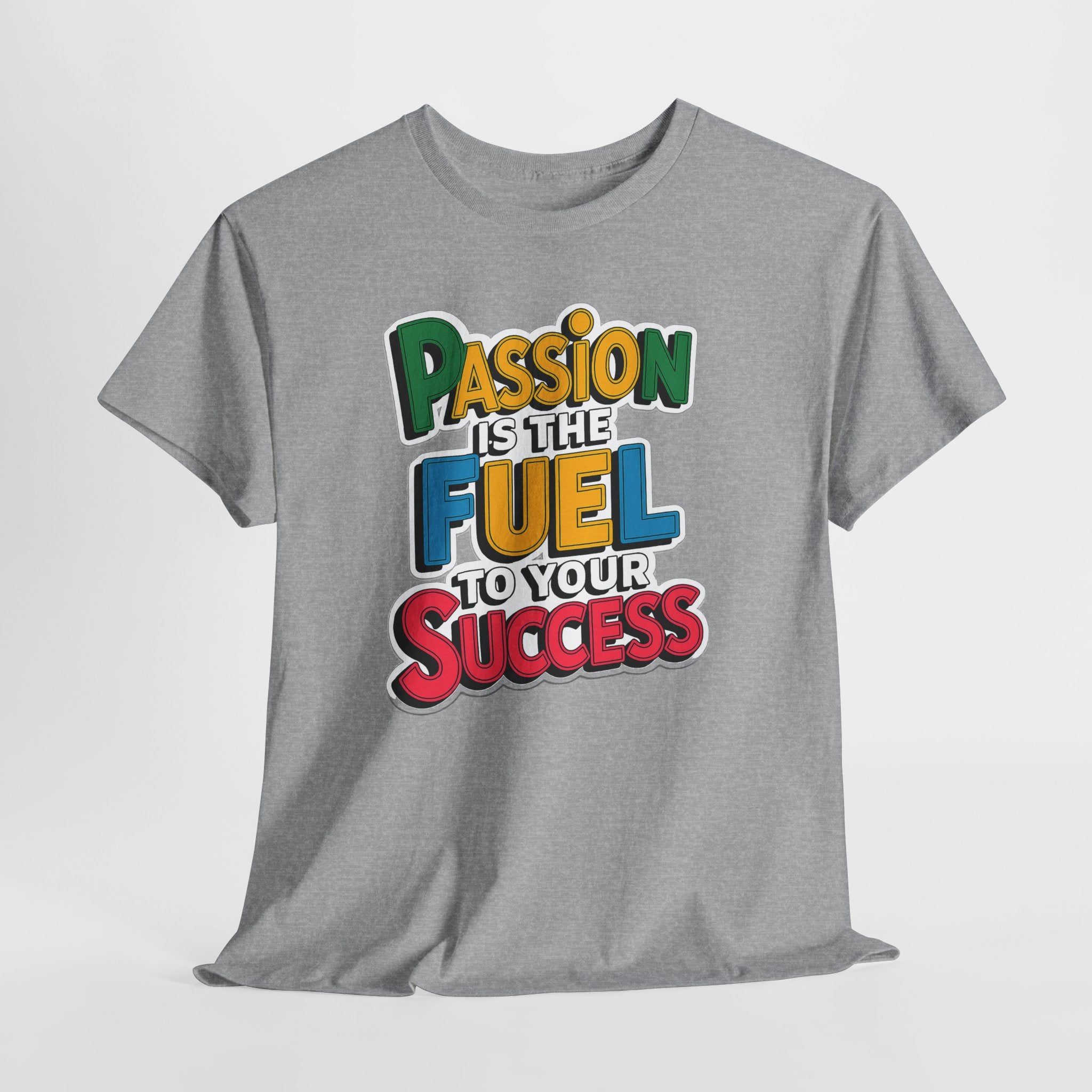 Passion Is the Fuel to Your Success T-Shirt — Motivational Graphic Tee