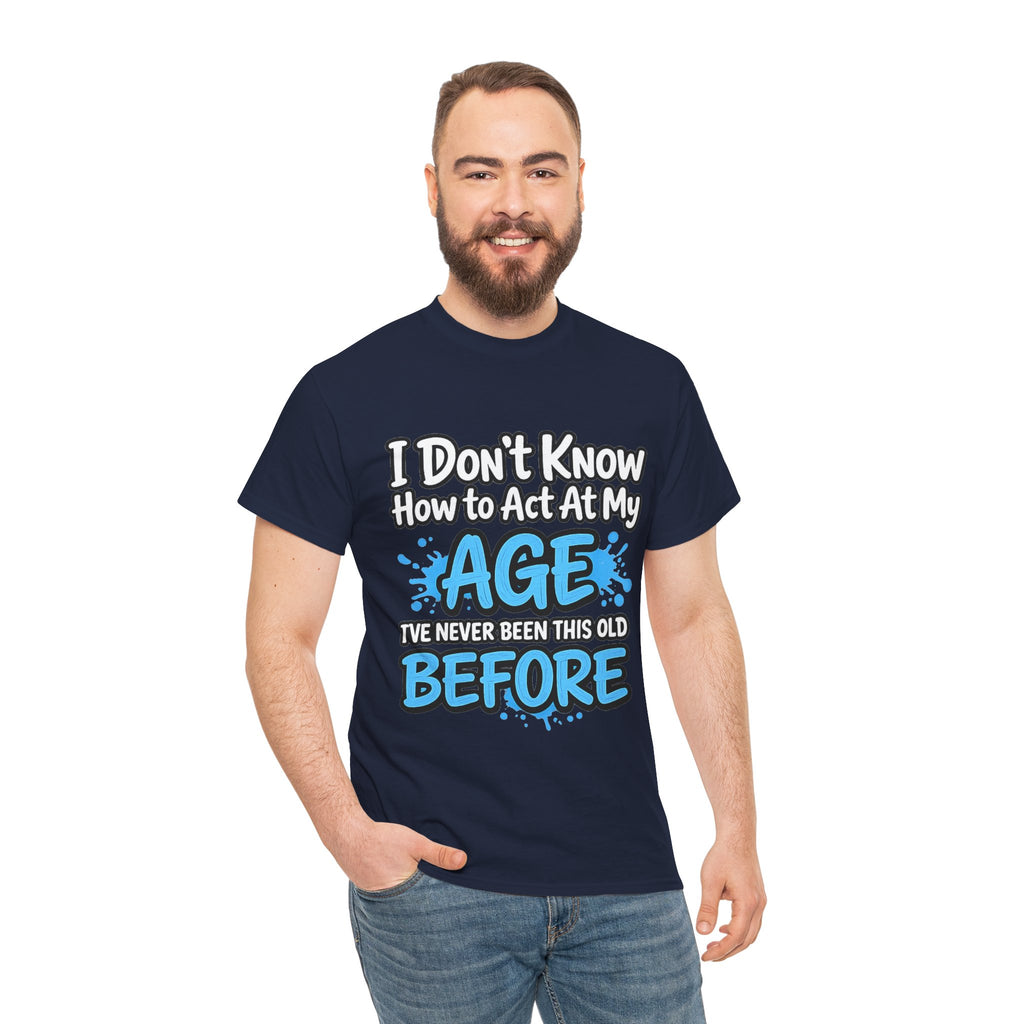 Funny 'I Don't Know How to Act At My Age' Birthday T‑Shirt