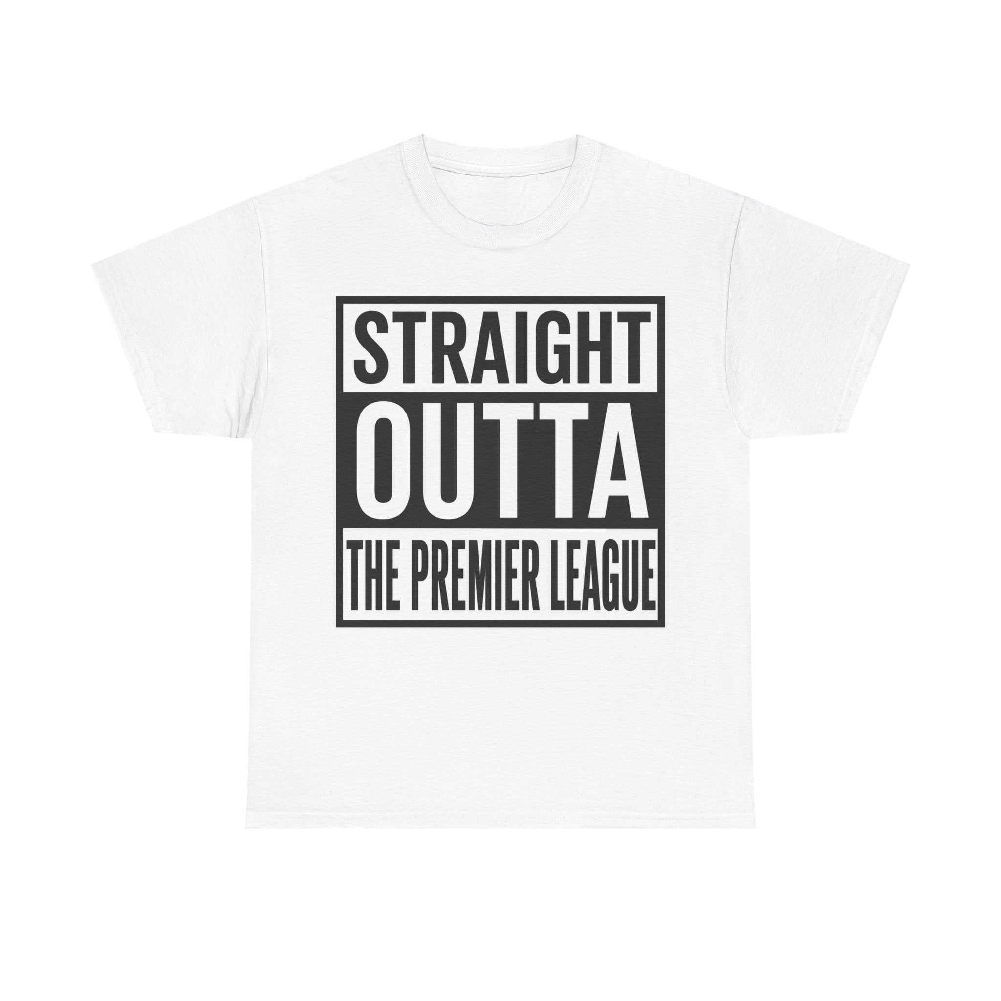 Straight Outta The Premier League Tee — Football Promotion Fan Shirt