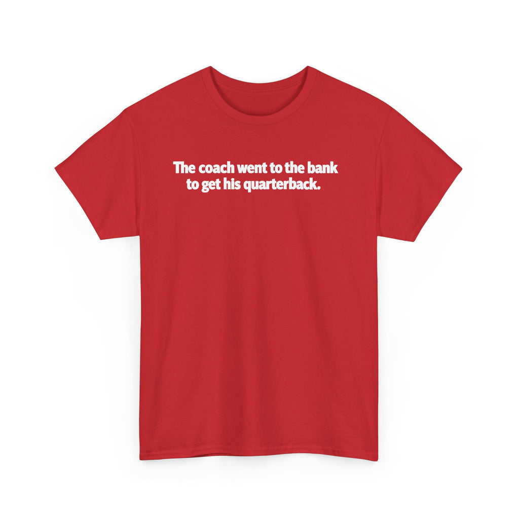 Tee — "The coach went to the bank to get his quarterback." Funny Football Quote Shirt
