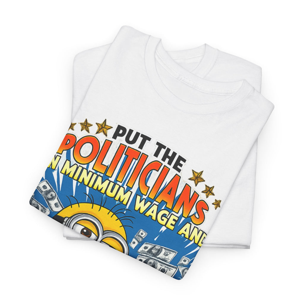 Political Satire T-Shirt — "Put the Politicians on Minimum Wage and Watch How Fast Things Change" Graphic Tee