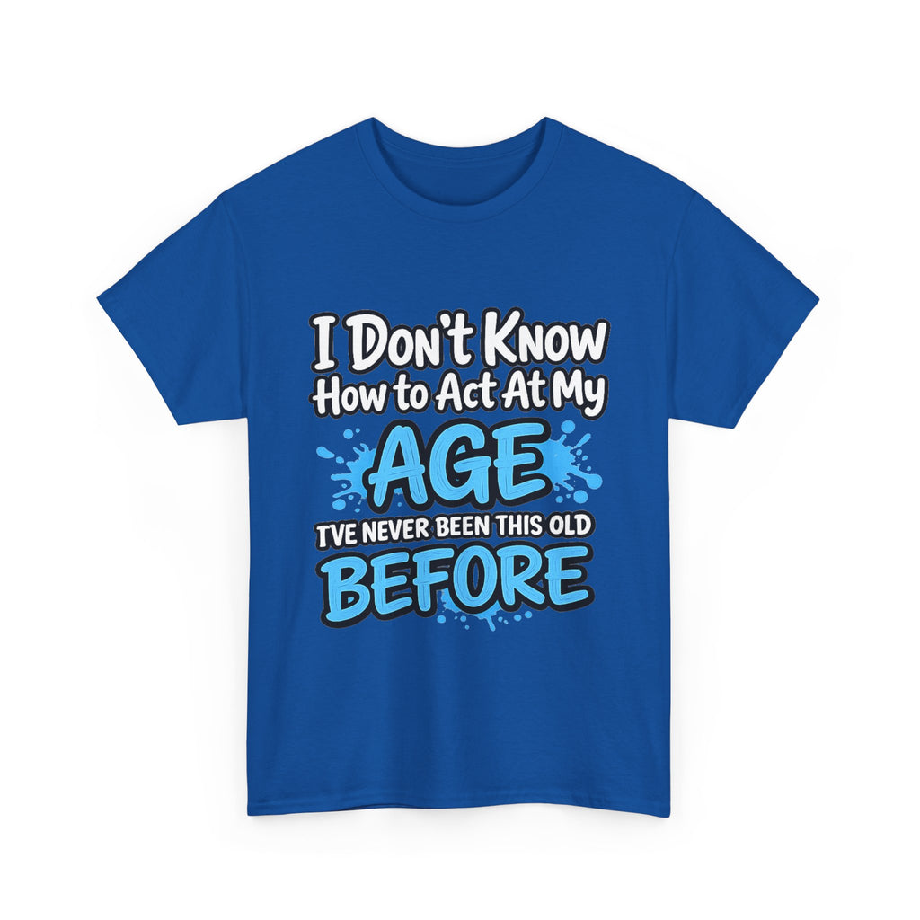 Funny 'I Don't Know How to Act At My Age' Birthday T‑Shirt