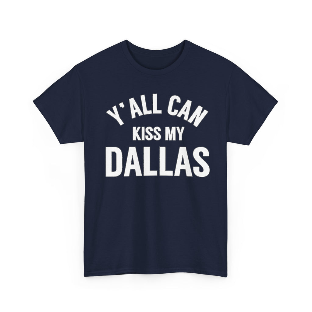 Y'all Can Kiss My Dallas T-Shirt — Funny Texas Pride Tee