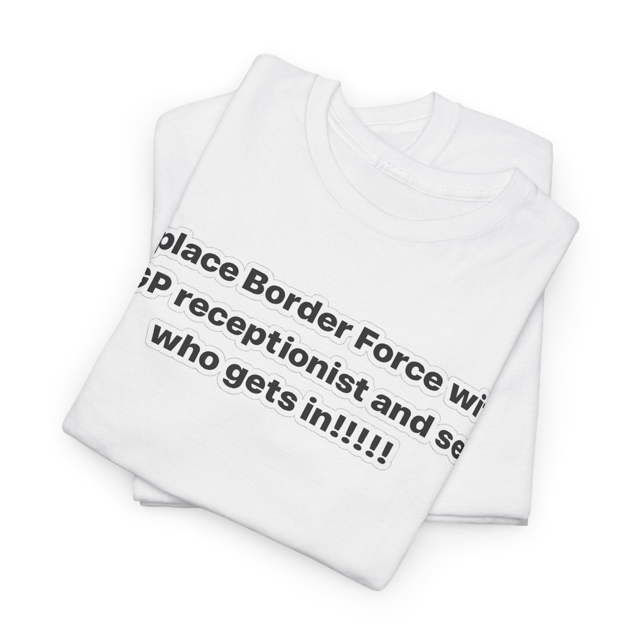 T-Shirt — “Replace Border Force with a GP Receptionist and See Who Gets In” Political Slogan Tee