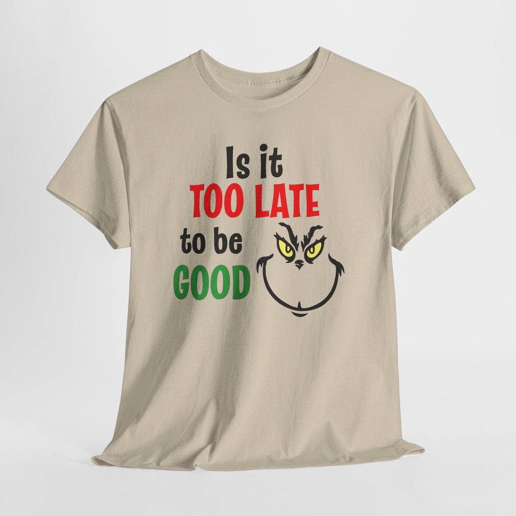 Is It Too Late To Be Good? Tee — Funny Grinch Holiday T-Shirt