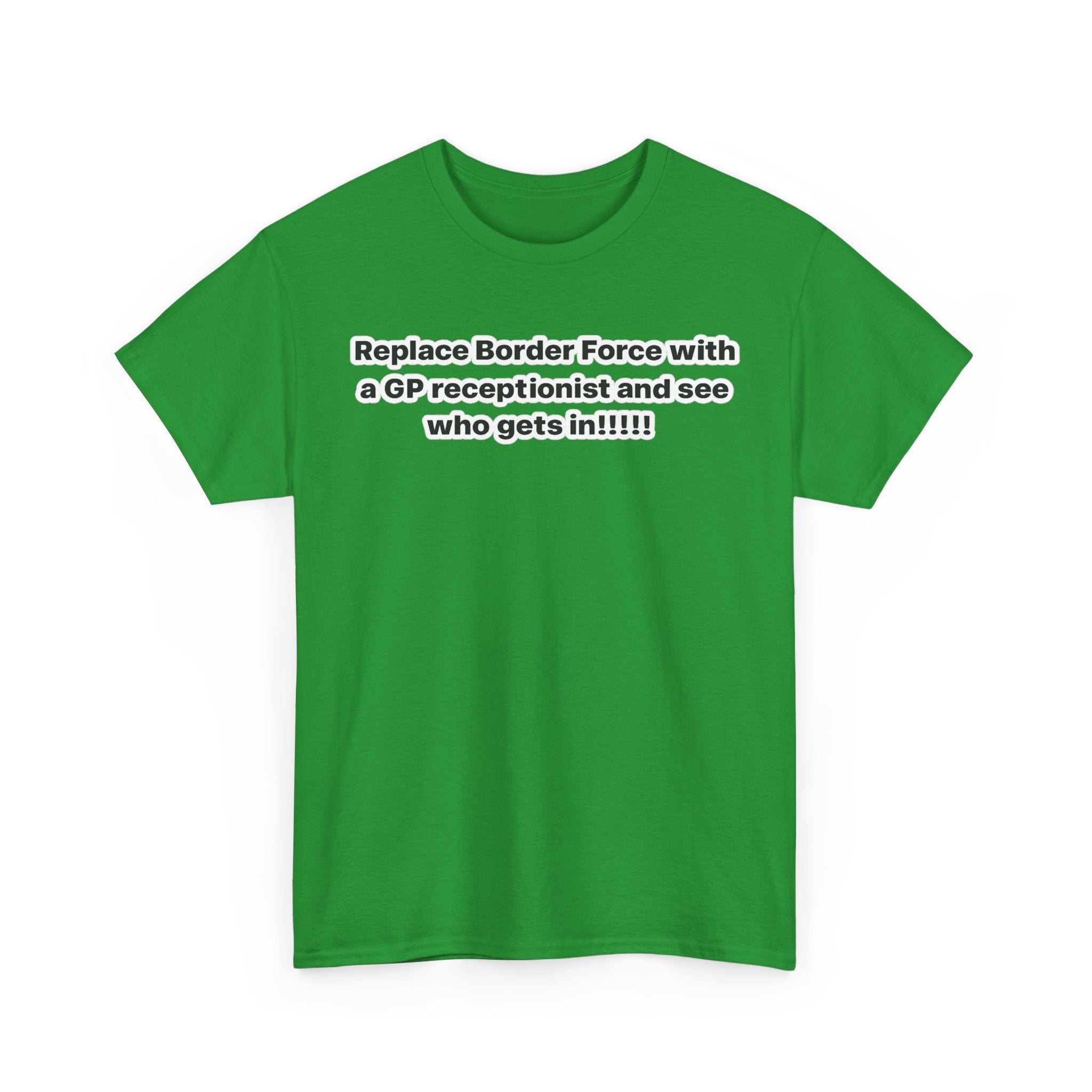 T-Shirt — “Replace Border Force with a GP Receptionist and See Who Gets In” Political Slogan Tee