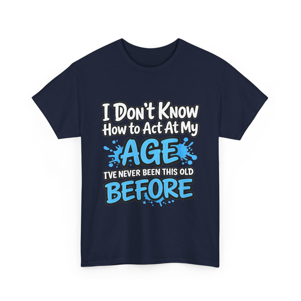 Funny 'I Don't Know How to Act At My Age' Birthday T‑Shirt