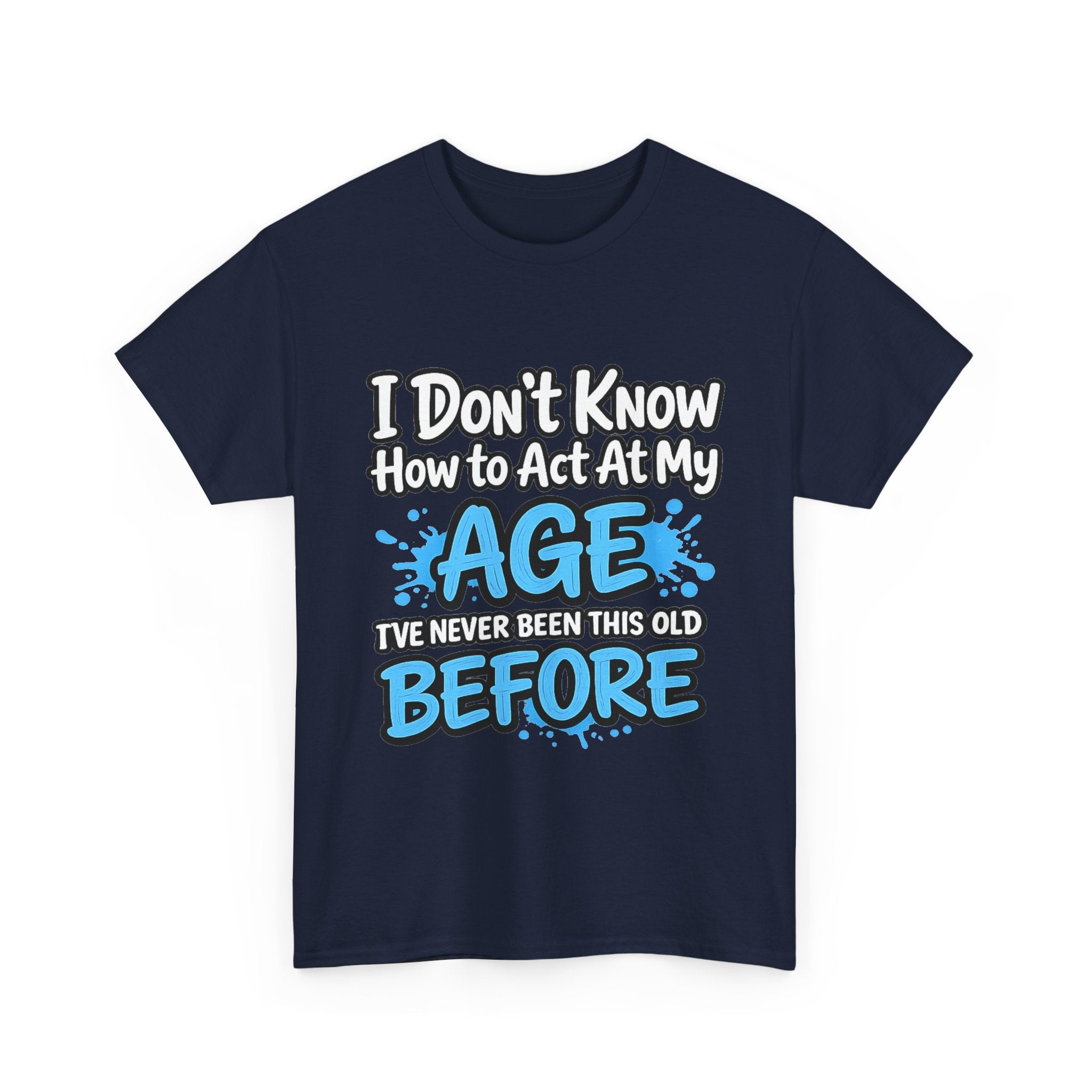 Funny 'I Don't Know How to Act At My Age' Birthday T‑Shirt