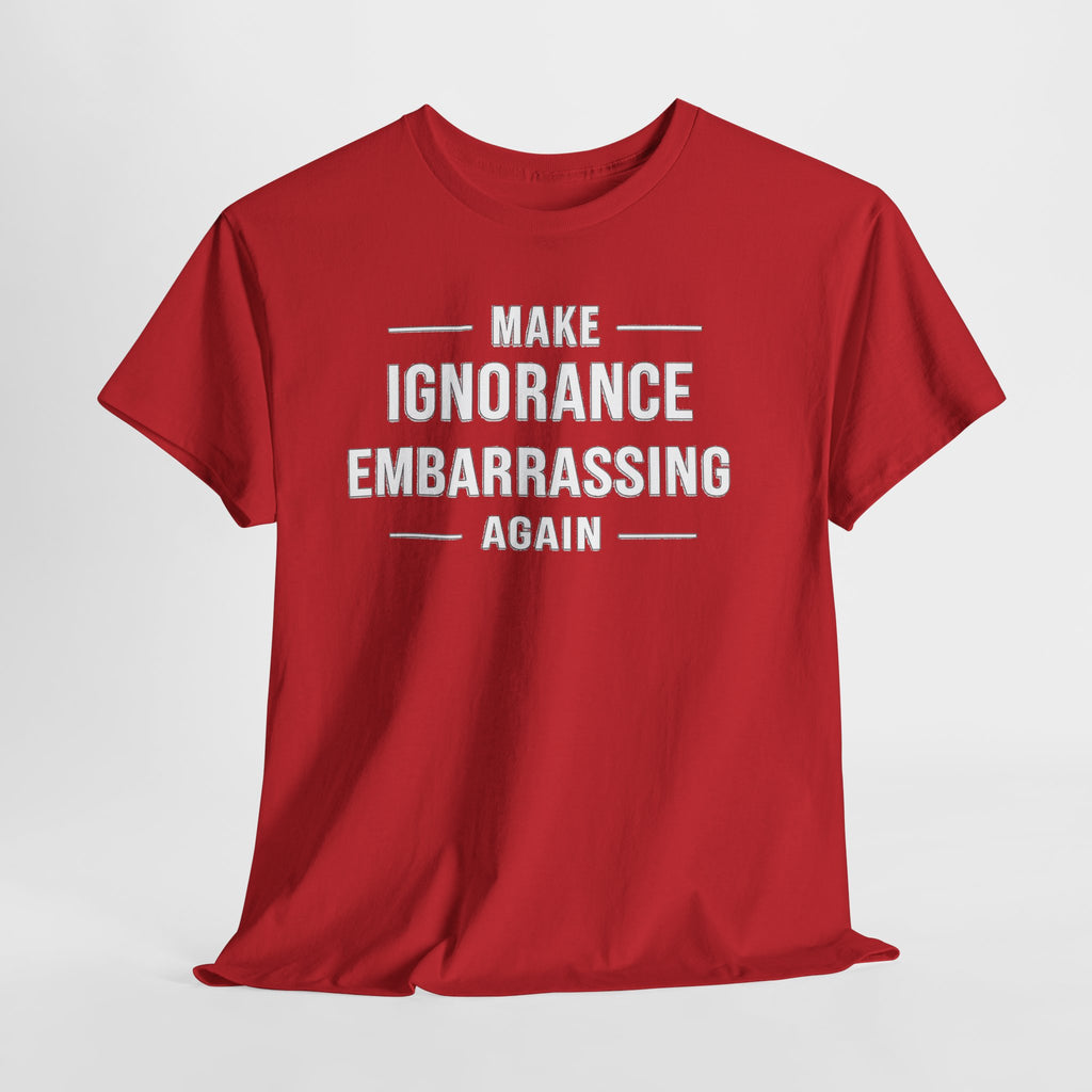Make Ignorance Embarrassing Again Tee