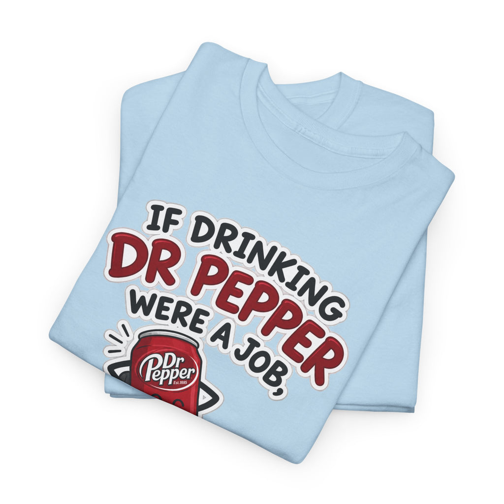 Dr Pepper Tee — "If Drinking Dr Pepper Were a Job, I'd Be Employee of the Year"