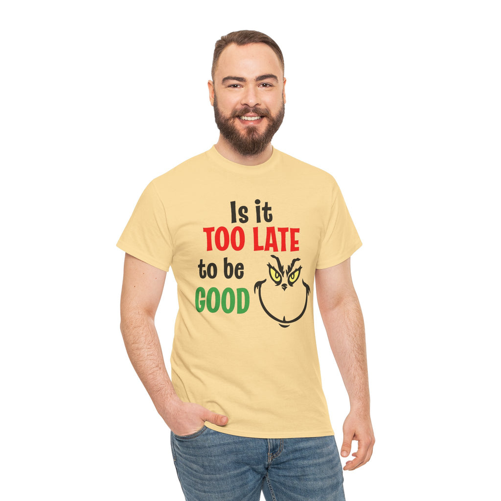 Is It Too Late To Be Good? Tee — Funny Grinch Holiday T-Shirt
