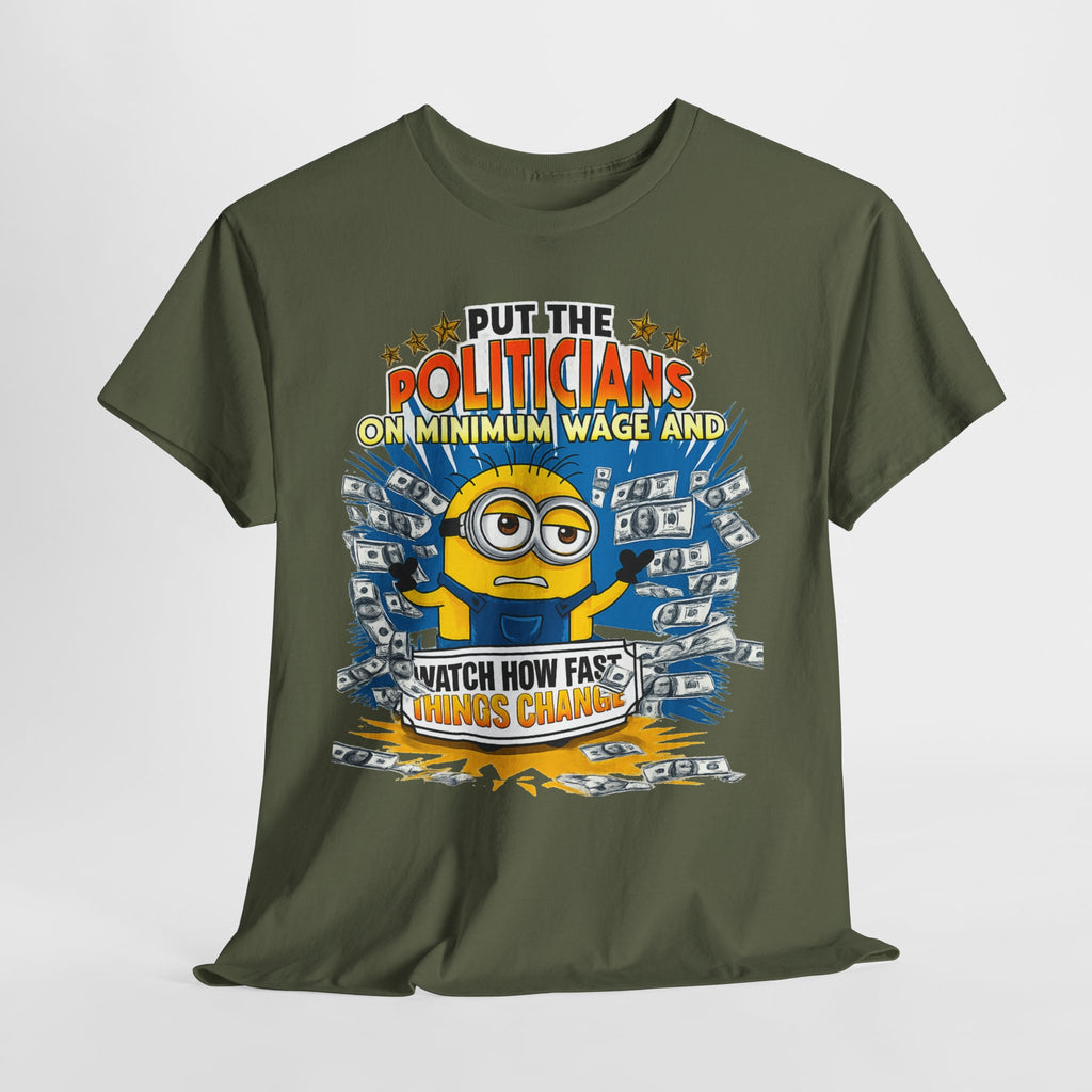 Political Satire T-Shirt — "Put the Politicians on Minimum Wage and Watch How Fast Things Change" Graphic Tee
