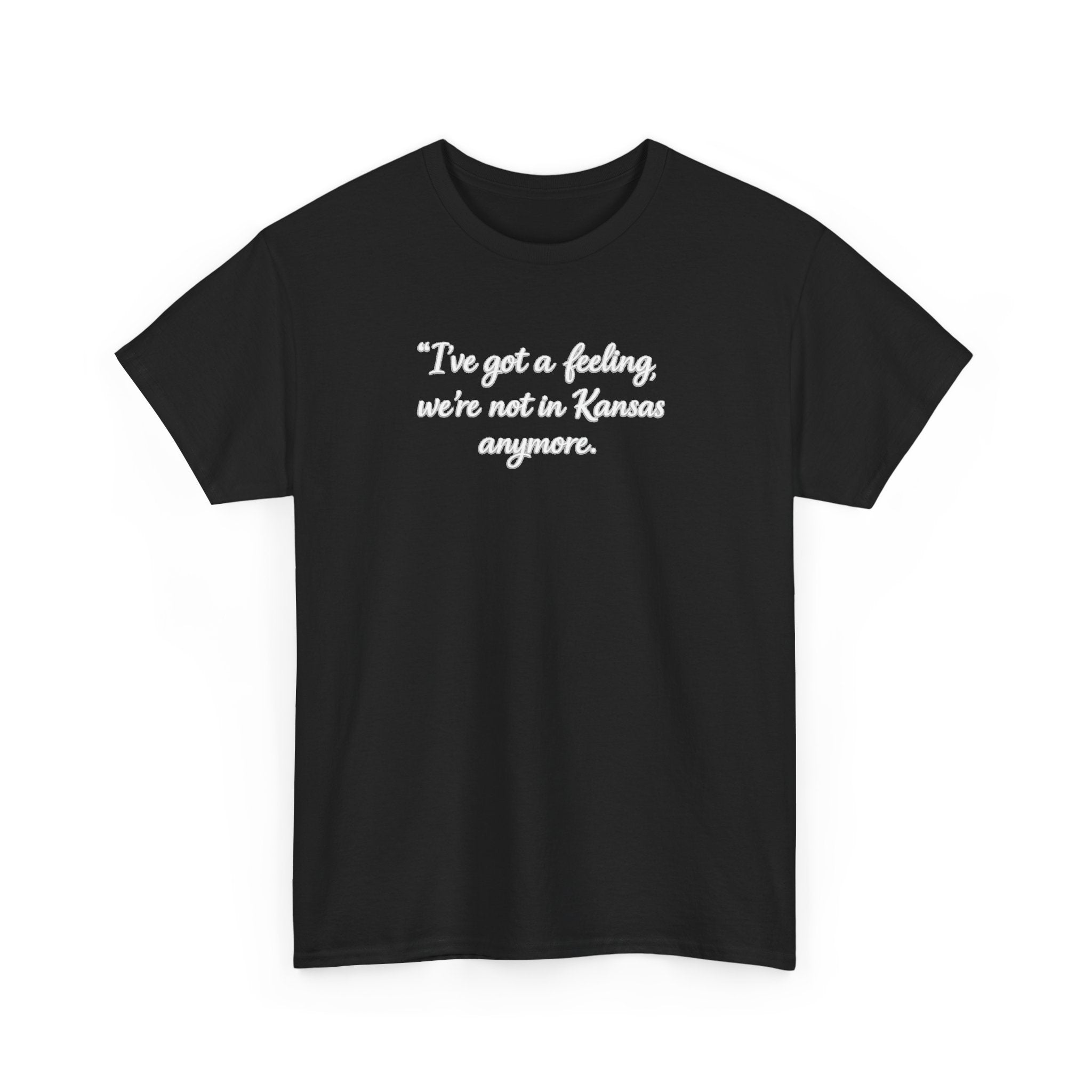 "I’ve got a feeling, we’re not in Kansas anymore" Graphic Tee — Wizard of Oz Quote T-Shirt