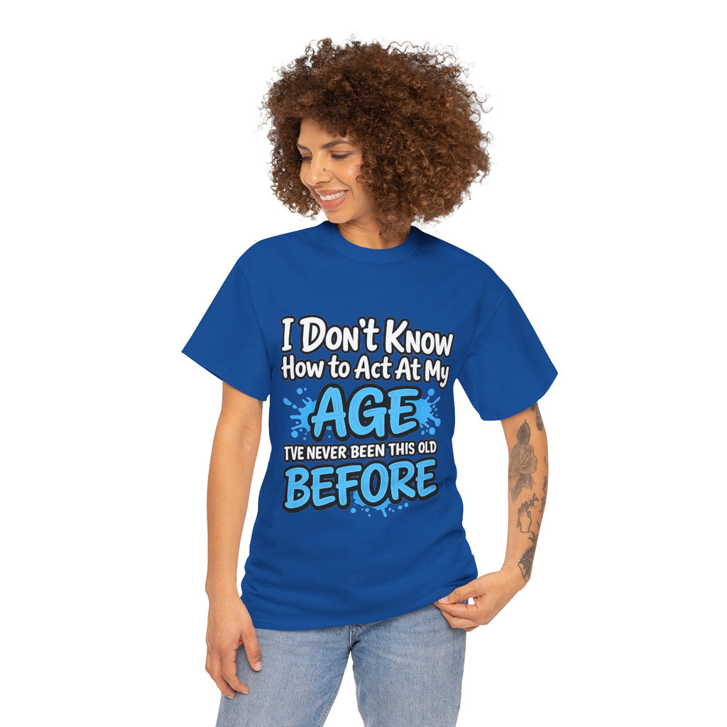 Funny 'I Don't Know How to Act At My Age' Birthday T‑Shirt