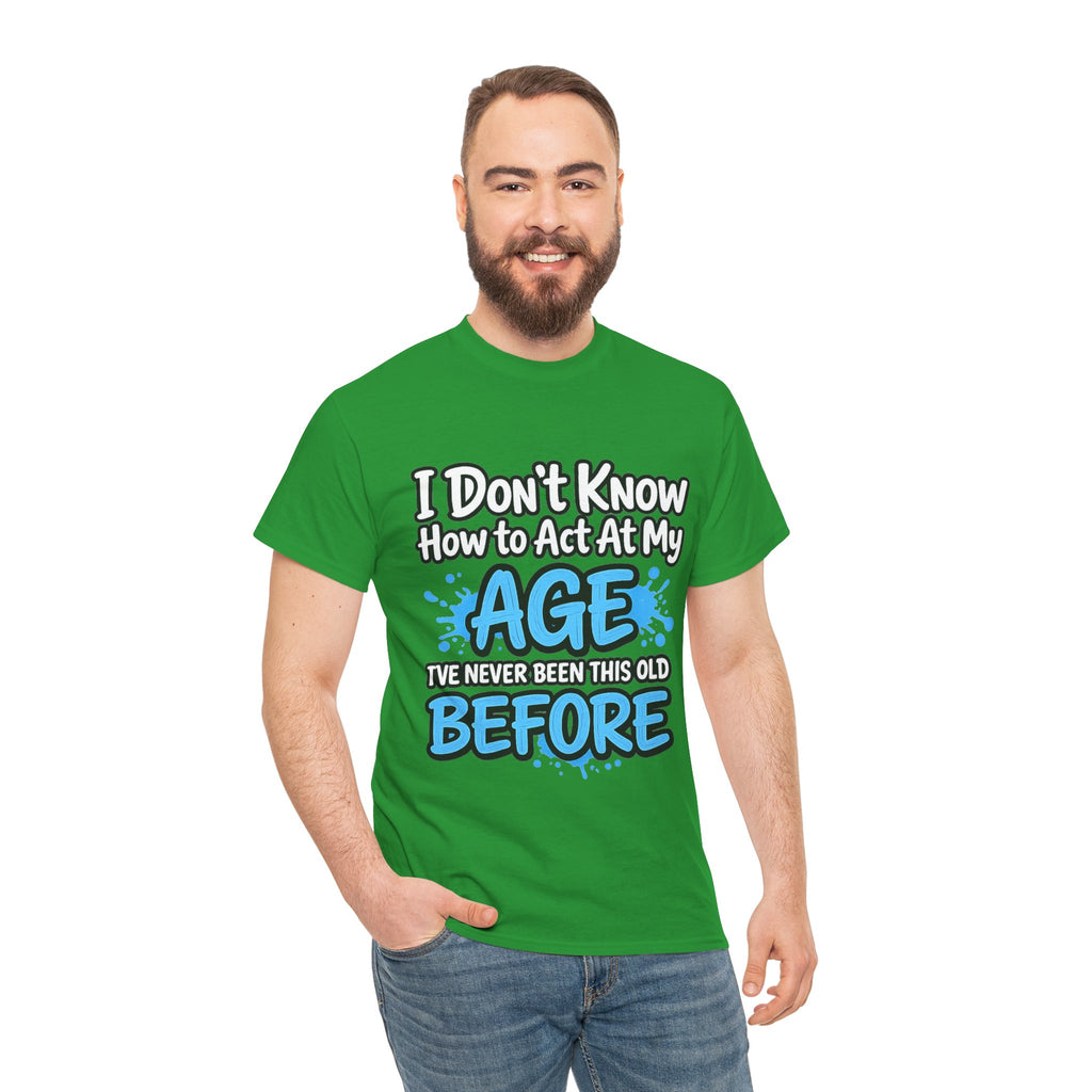 Funny 'I Don't Know How to Act At My Age' Birthday T‑Shirt