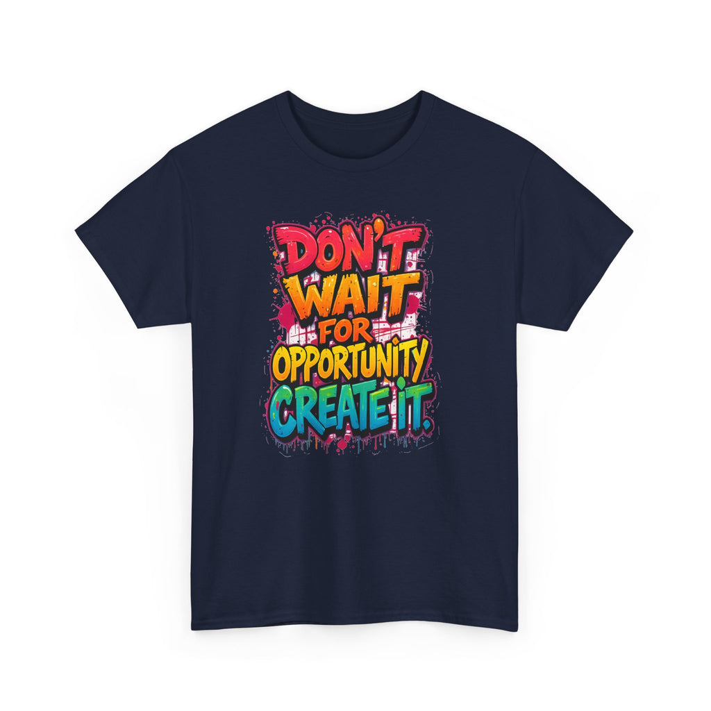 Don't Wait For Opportunity Create It T-Shirt — Motivational Graphic Tee