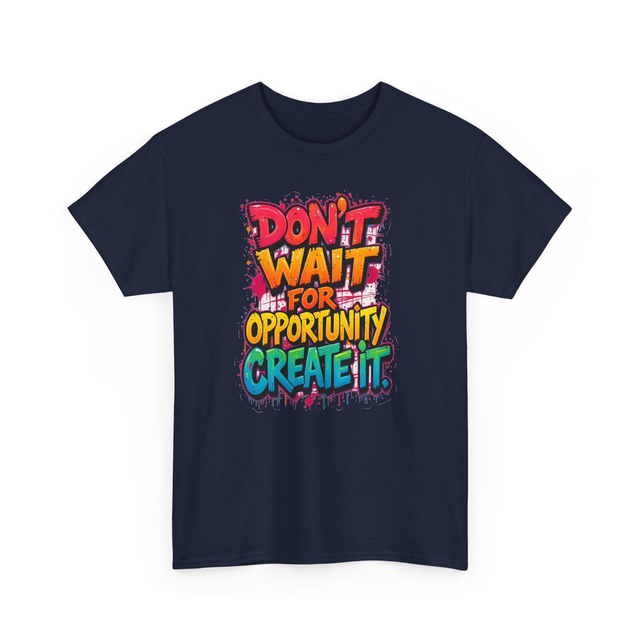 Don't Wait For Opportunity Create It T-Shirt — Motivational Graphic Tee
