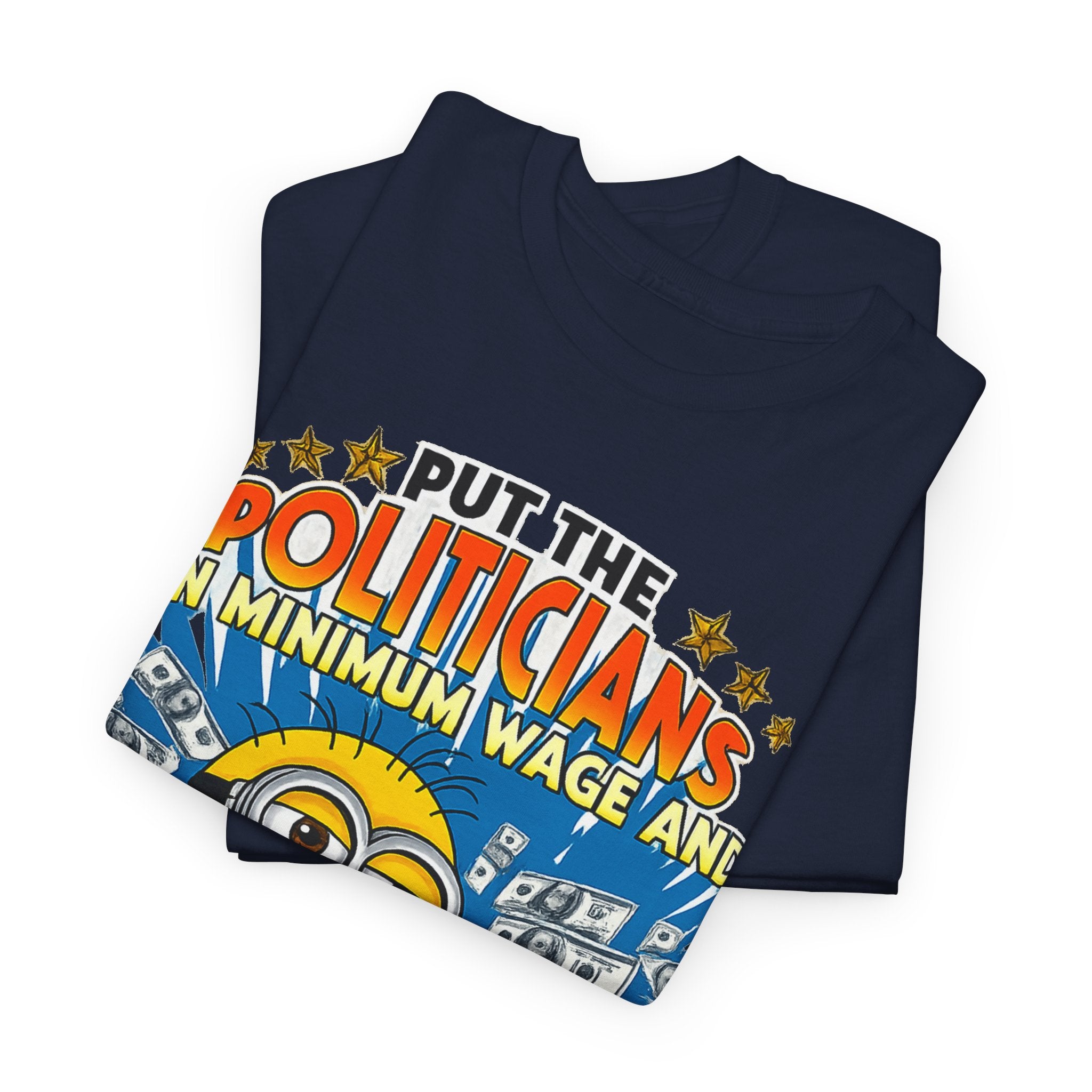 Political Satire T-Shirt — "Put the Politicians on Minimum Wage and Watch How Fast Things Change" Graphic Tee