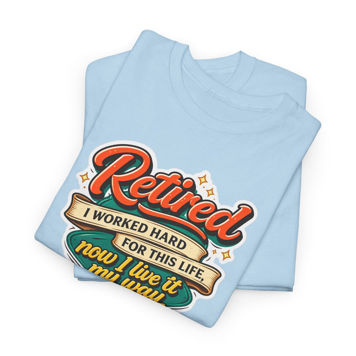 Retired: I Worked Hard For This Life T-Shirt — Retirement Gift Tee