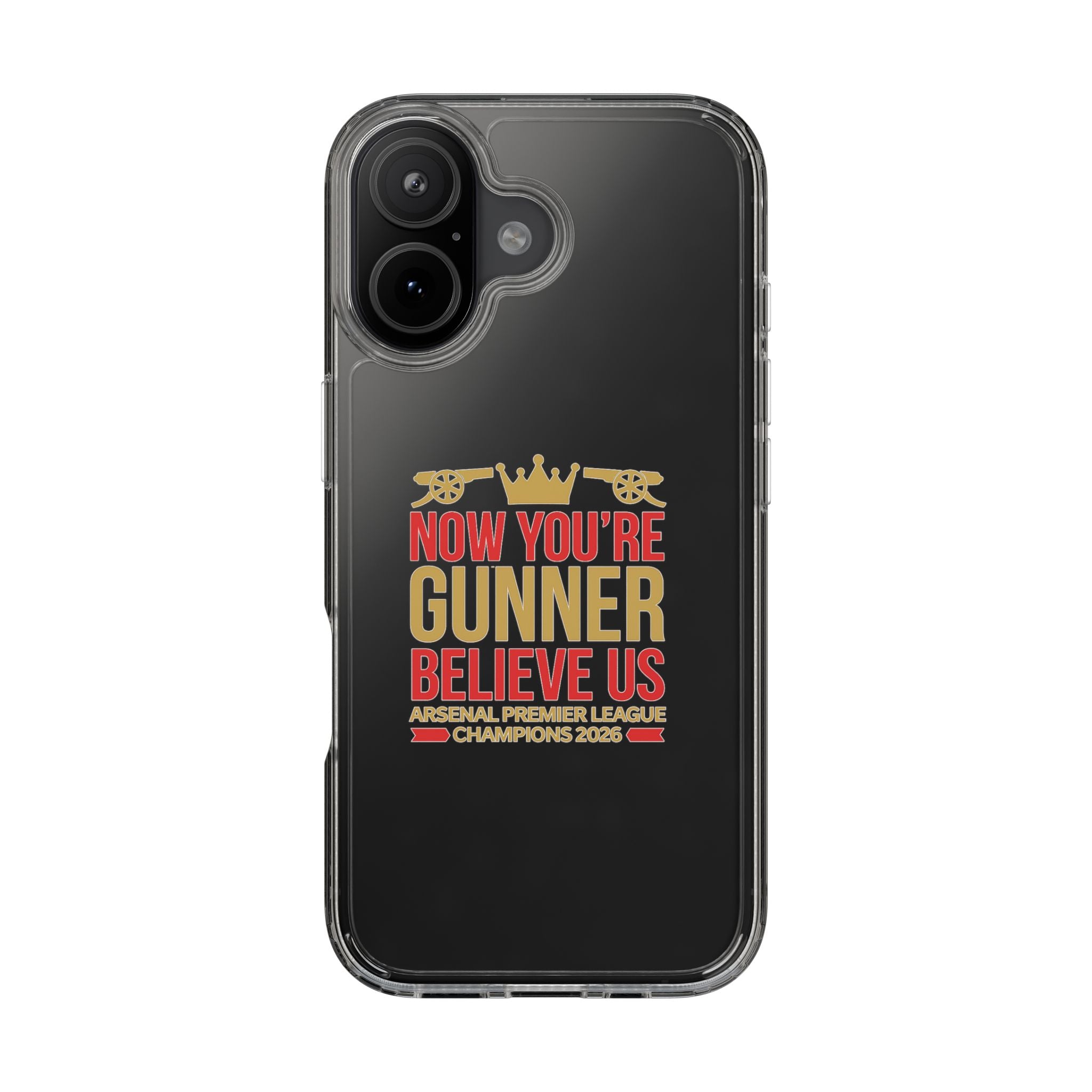 Phone Case — "Now You're Gunner Believe Us" Arsenal Champions Clear Case