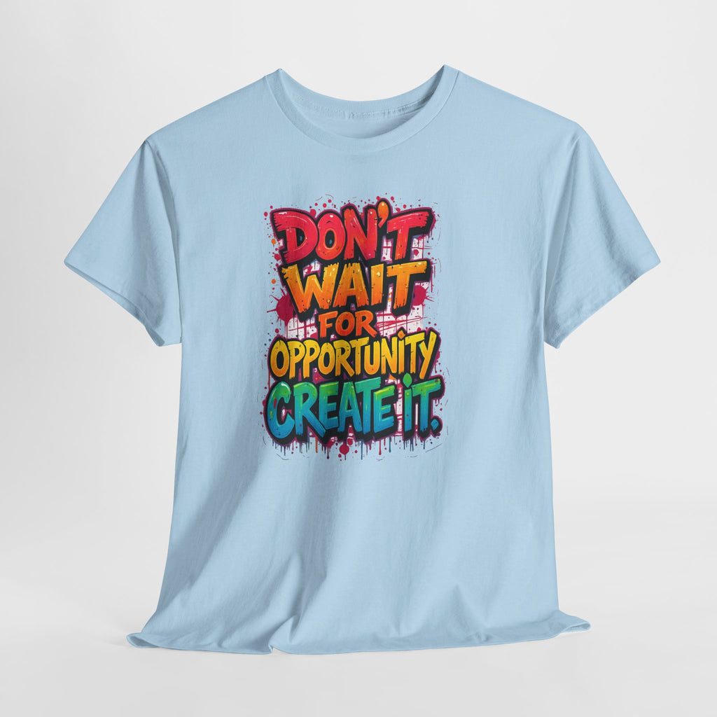 Don't Wait For Opportunity Create It T-Shirt — Motivational Graphic Tee