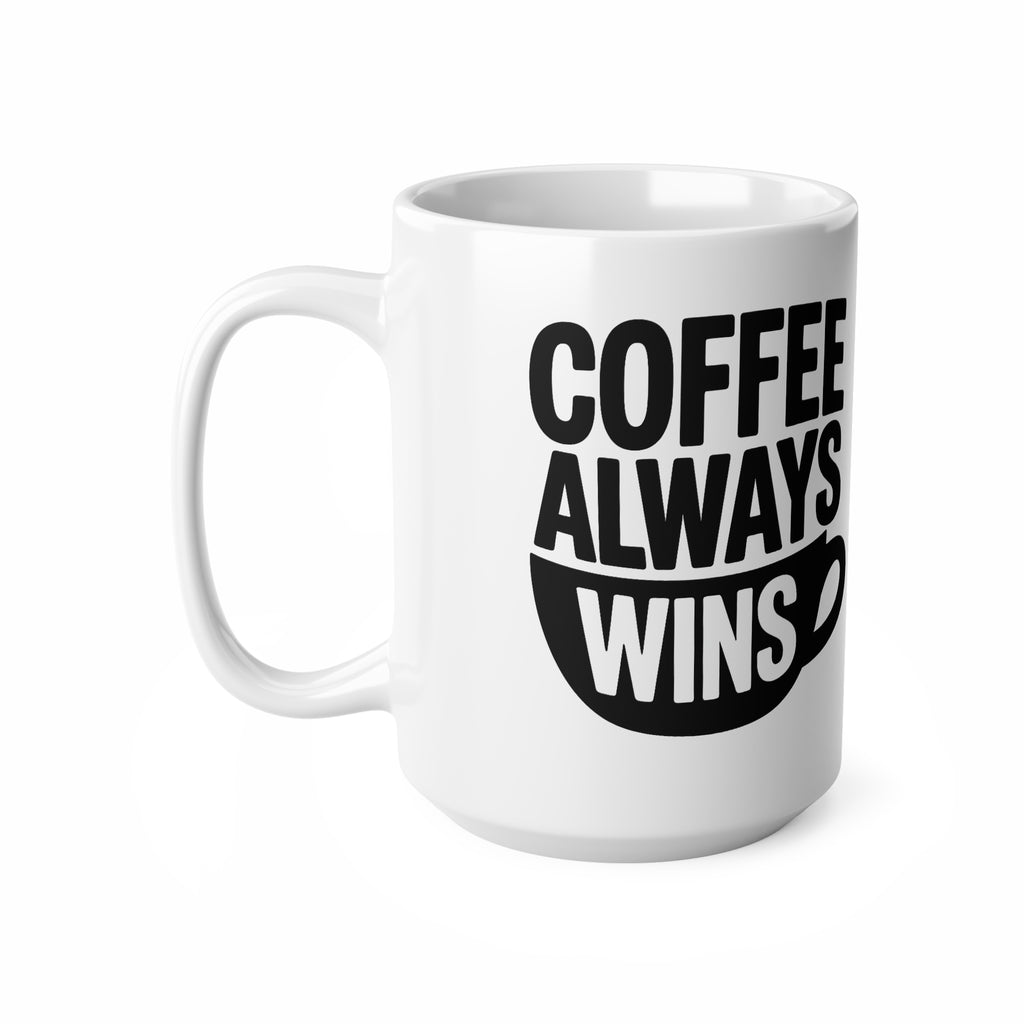 Coffee Always Wins Mug — 11oz & 15oz Ceramic Coffee Cup
