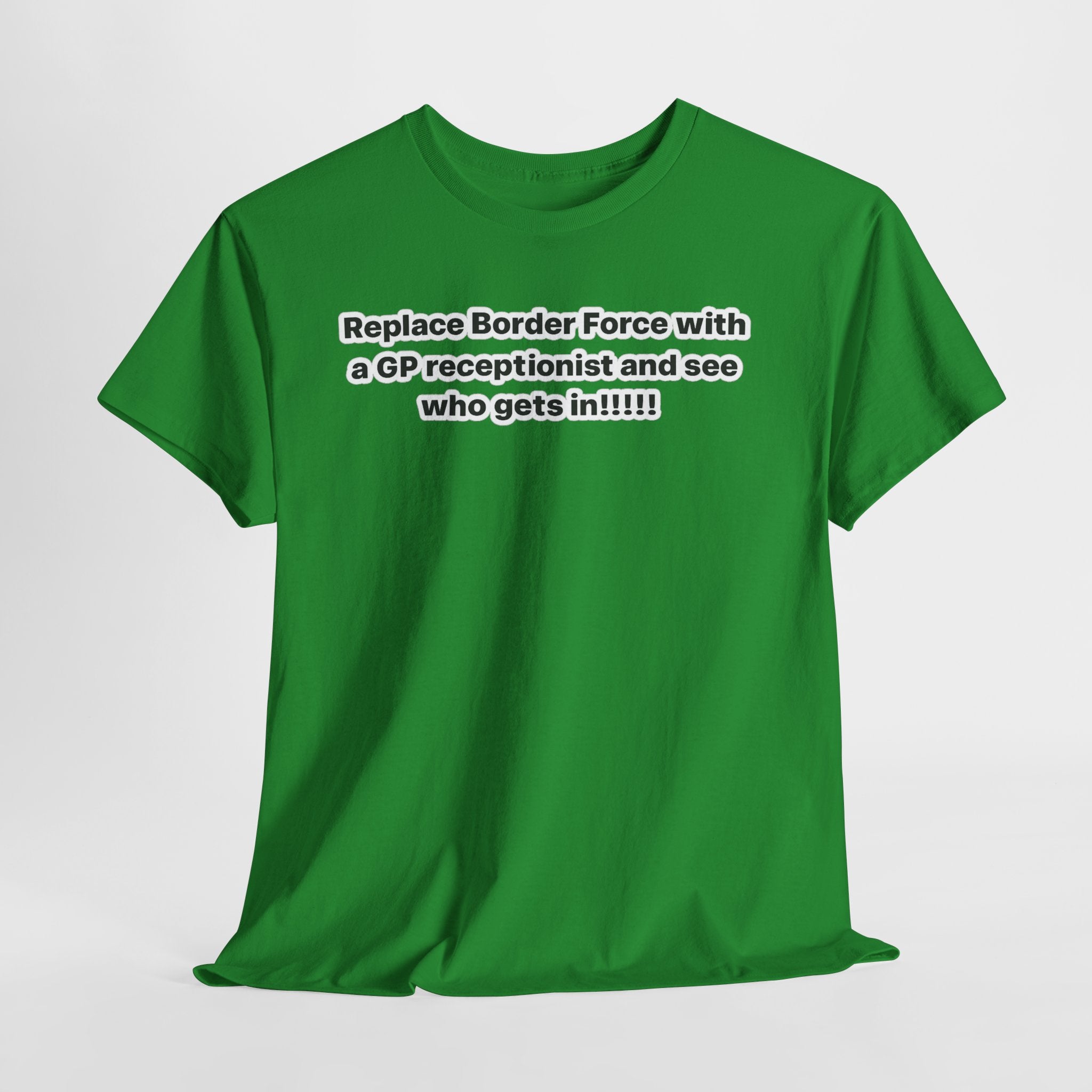 T-Shirt — “Replace Border Force with a GP Receptionist and See Who Gets In” Political Slogan Tee
