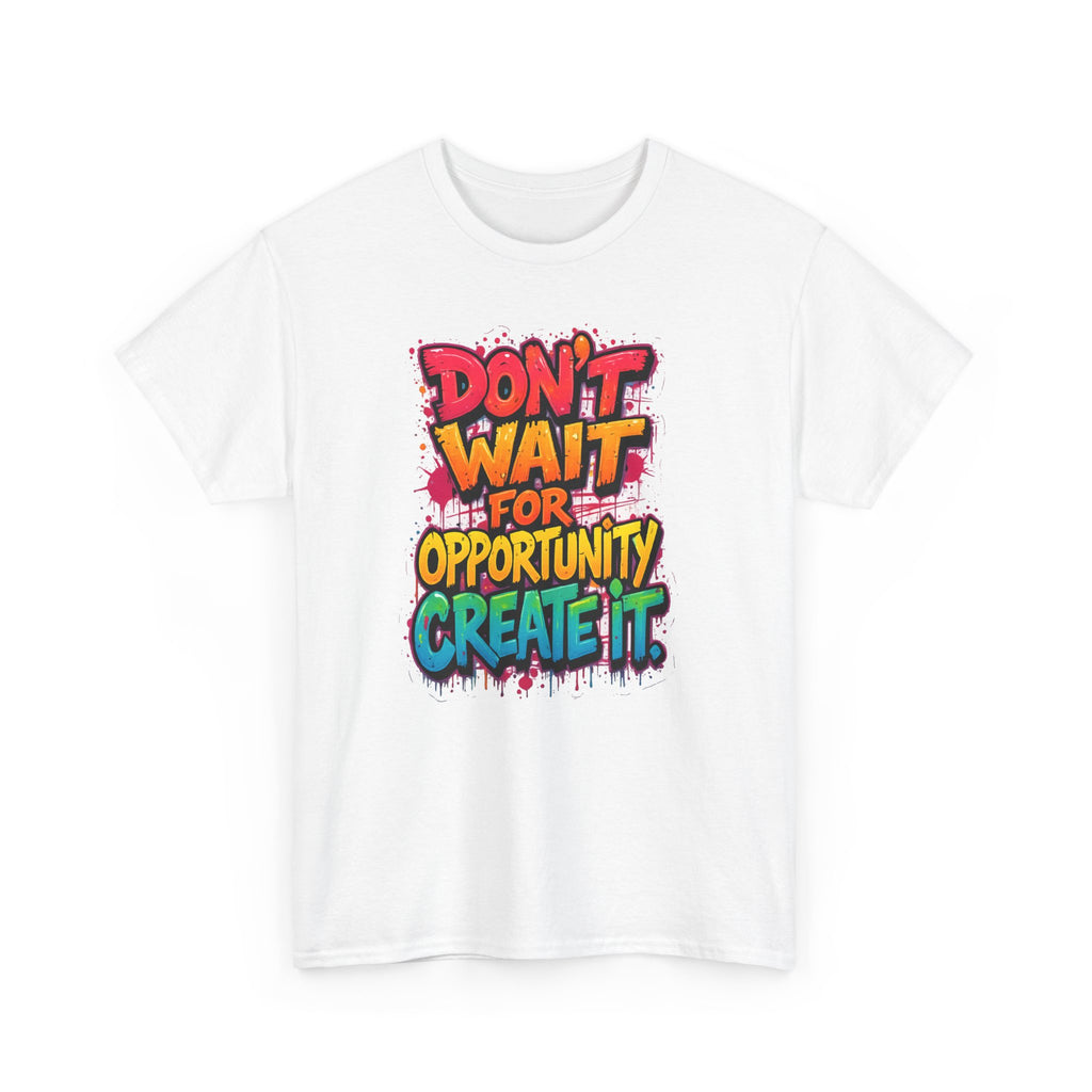 Don't Wait For Opportunity Create It T-Shirt — Motivational Graphic Tee