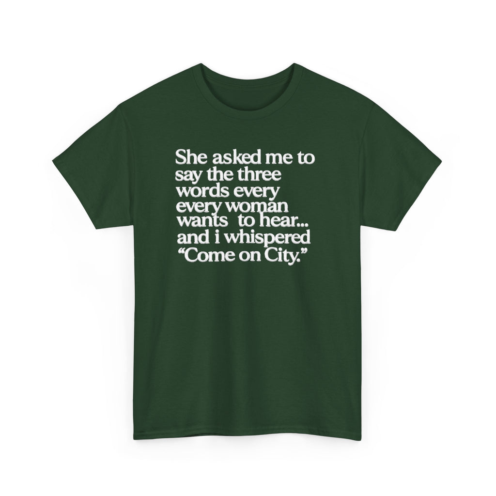 Graphic Tee — "She asked me to say the three words... Come on City."