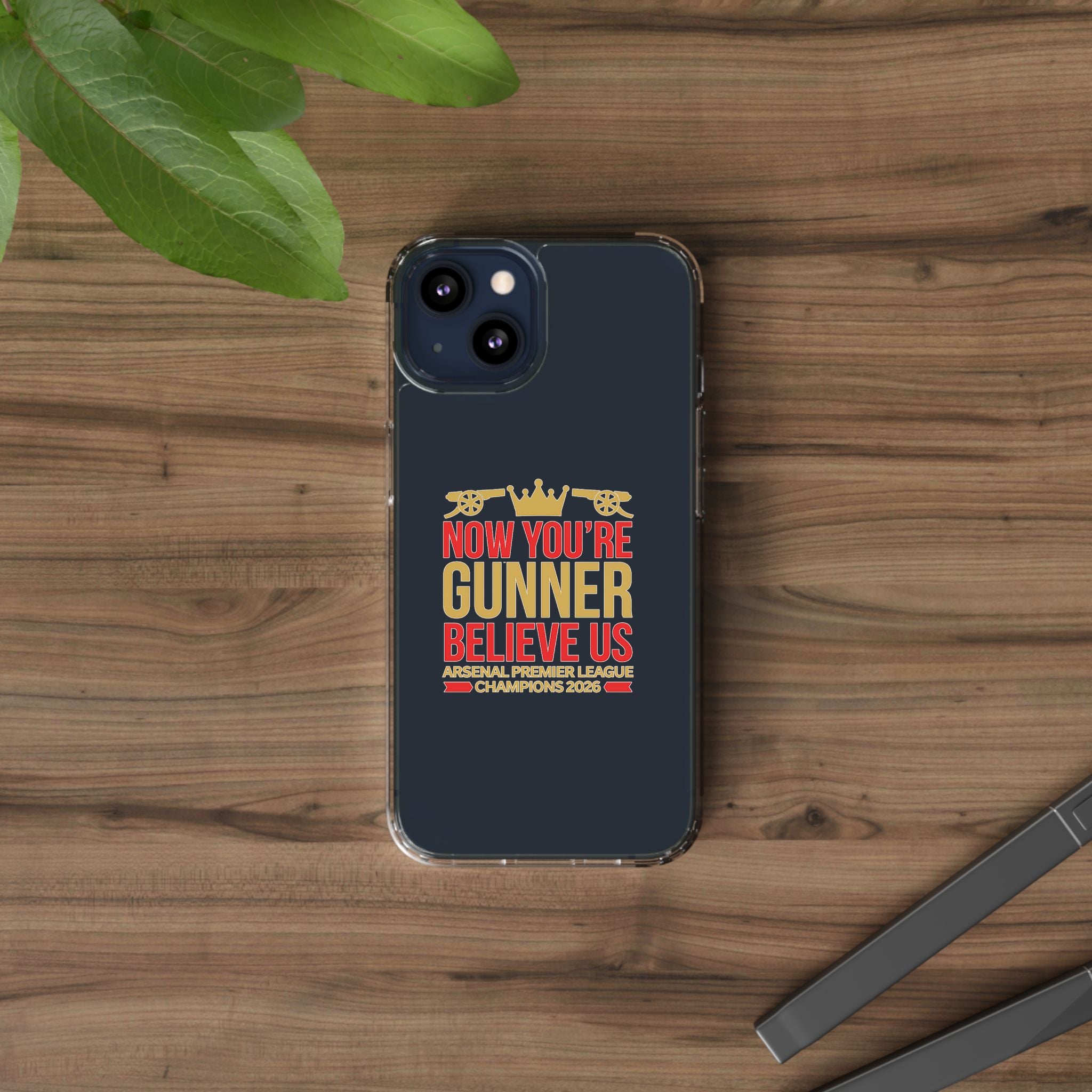 Phone Case — "Now You're Gunner Believe Us" Arsenal Champions Clear Case
