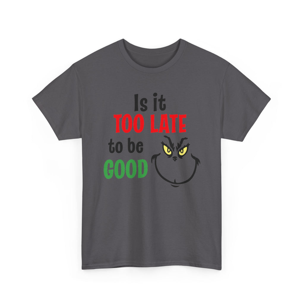 Is It Too Late To Be Good? Tee — Funny Grinch Holiday T-Shirt