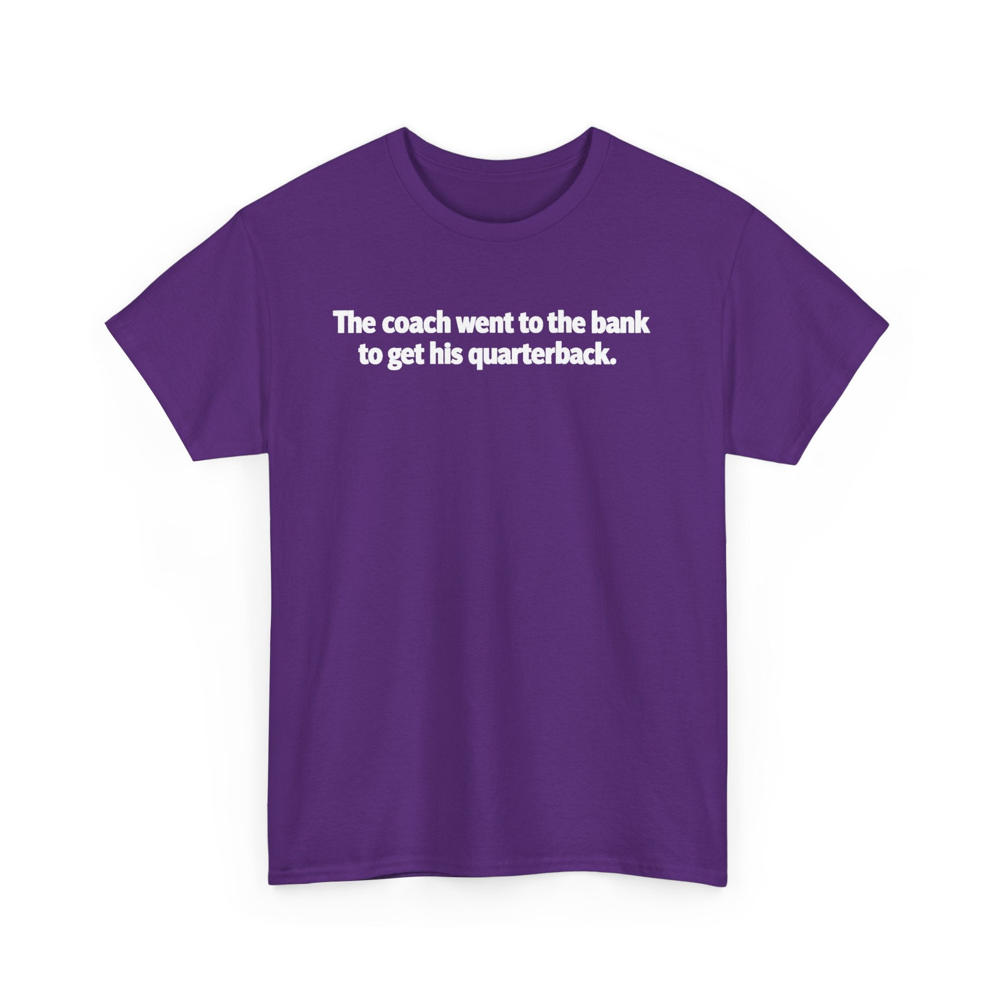 Tee — "The coach went to the bank to get his quarterback." Funny Football Quote Shirt