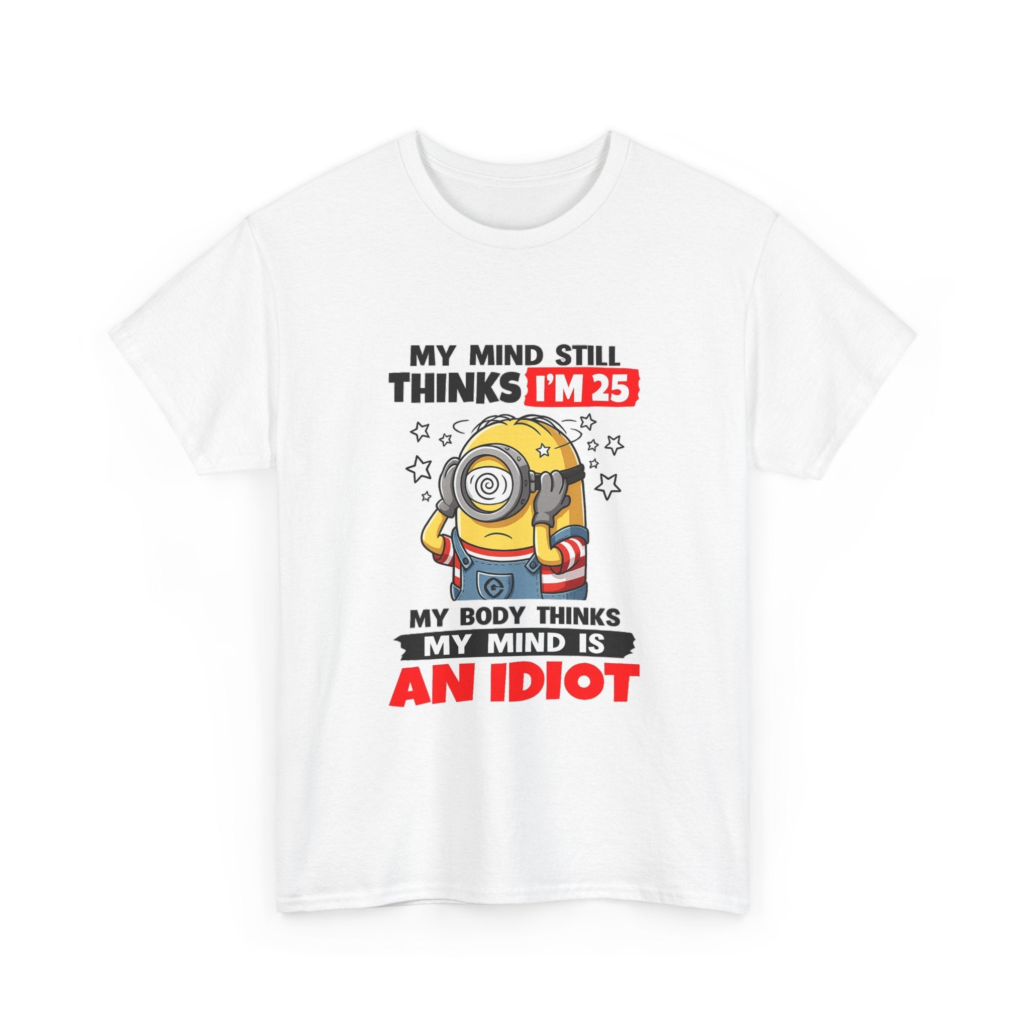 Funny Minion T-Shirt — “My Mind Still Thinks I’m 25, My Body Thinks My Mind Is An Idiot”