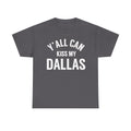 Y'all Can Kiss My Dallas T-Shirt — Funny Texas Pride Tee