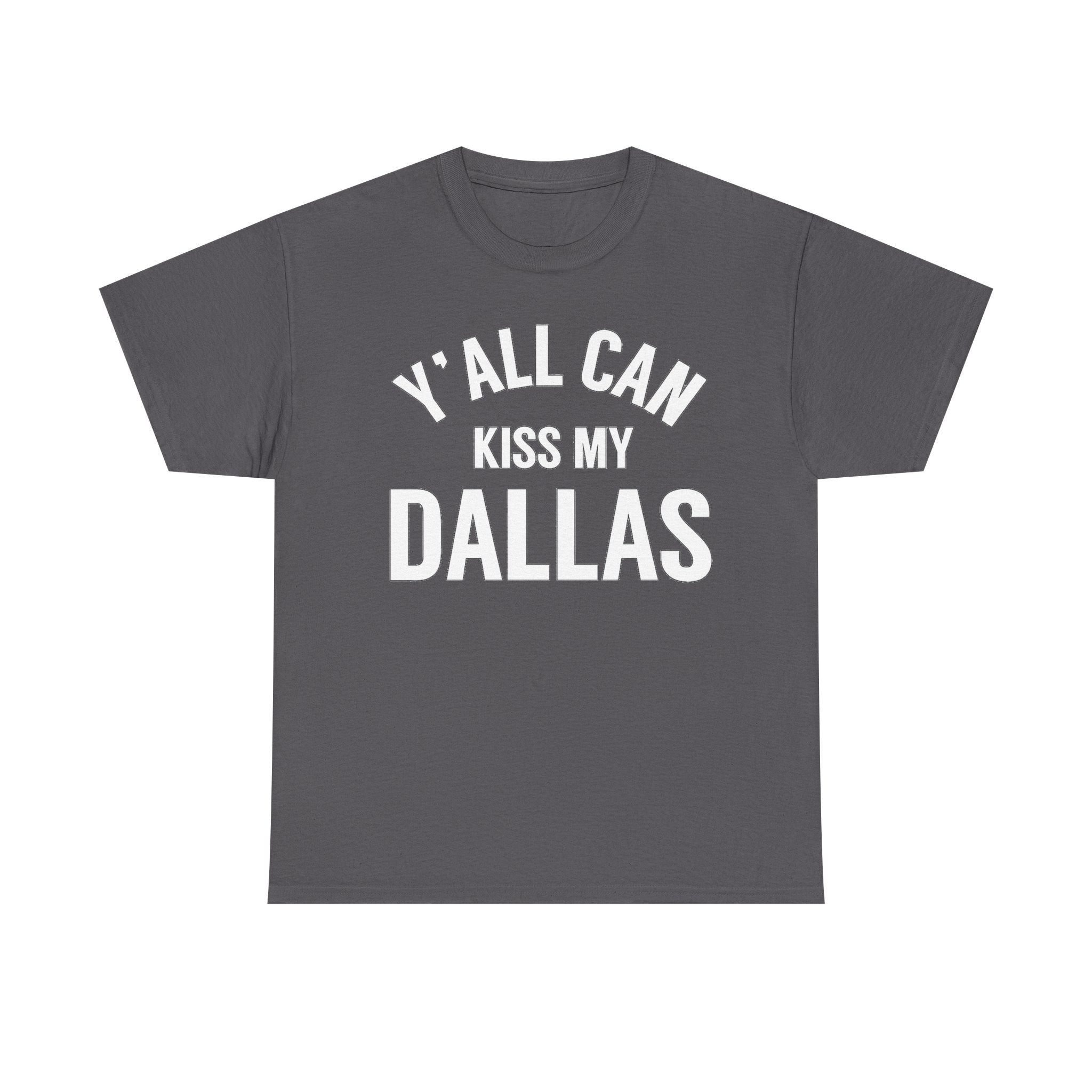Y'all Can Kiss My Dallas T-Shirt — Funny Texas Pride Tee