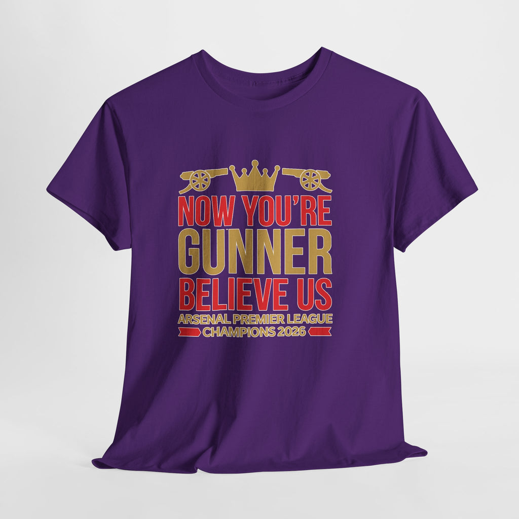 Now You're Gunner Believe Us T-Shirt — Arsenal Premier League Champions 2026 Fan Tee
