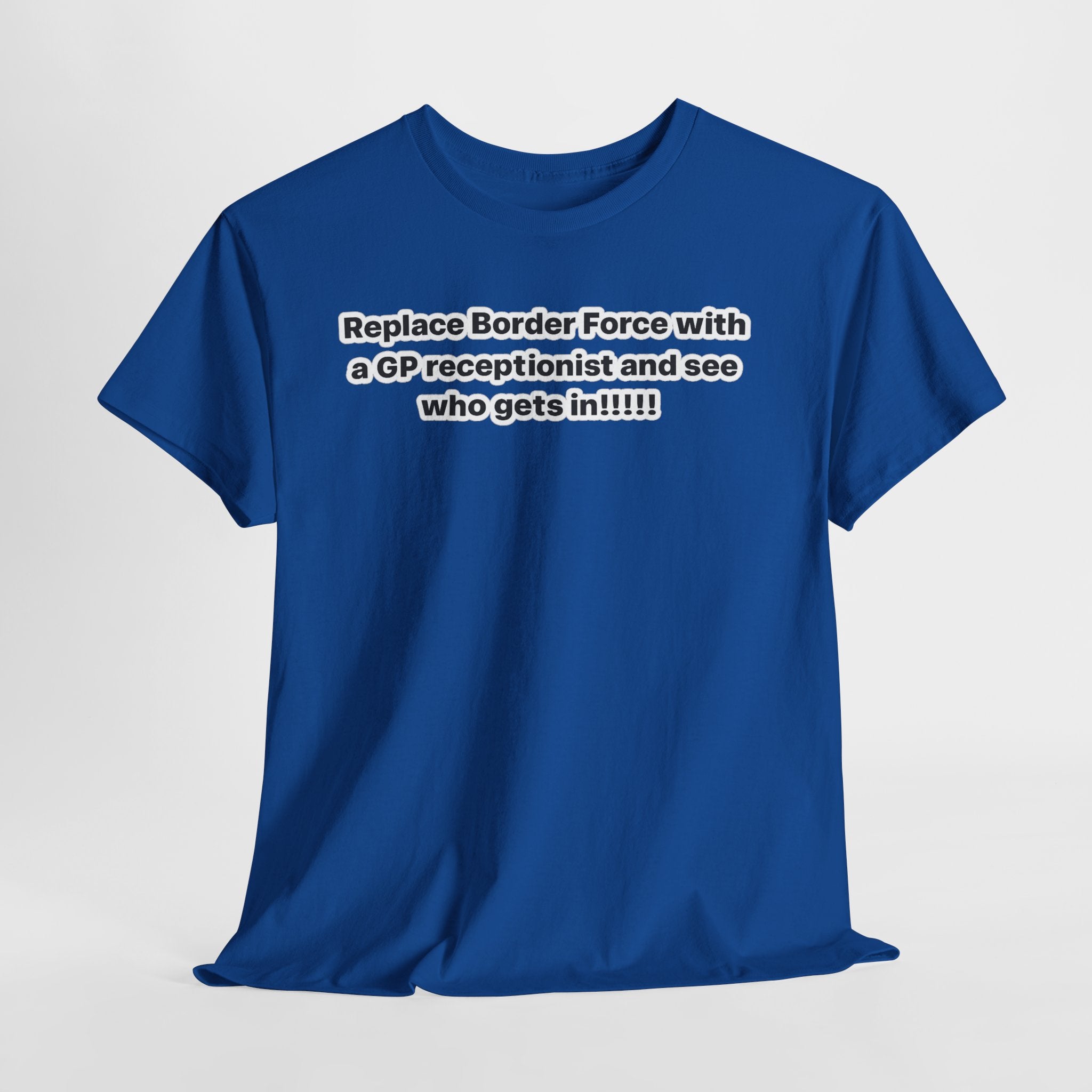 T-Shirt — “Replace Border Force with a GP Receptionist and See Who Gets In” Political Slogan Tee