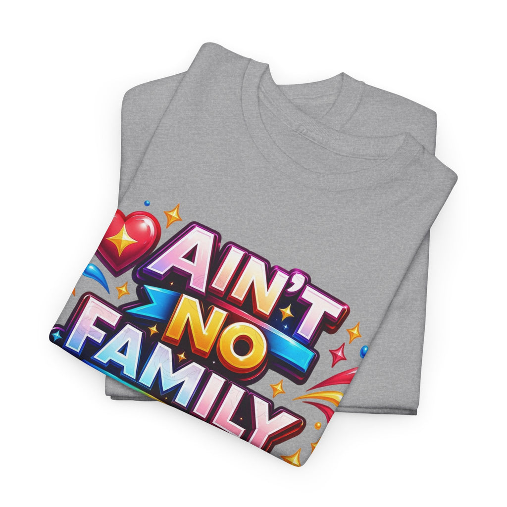 Ain't No Family Like The One I Got Cotton T-Shirt