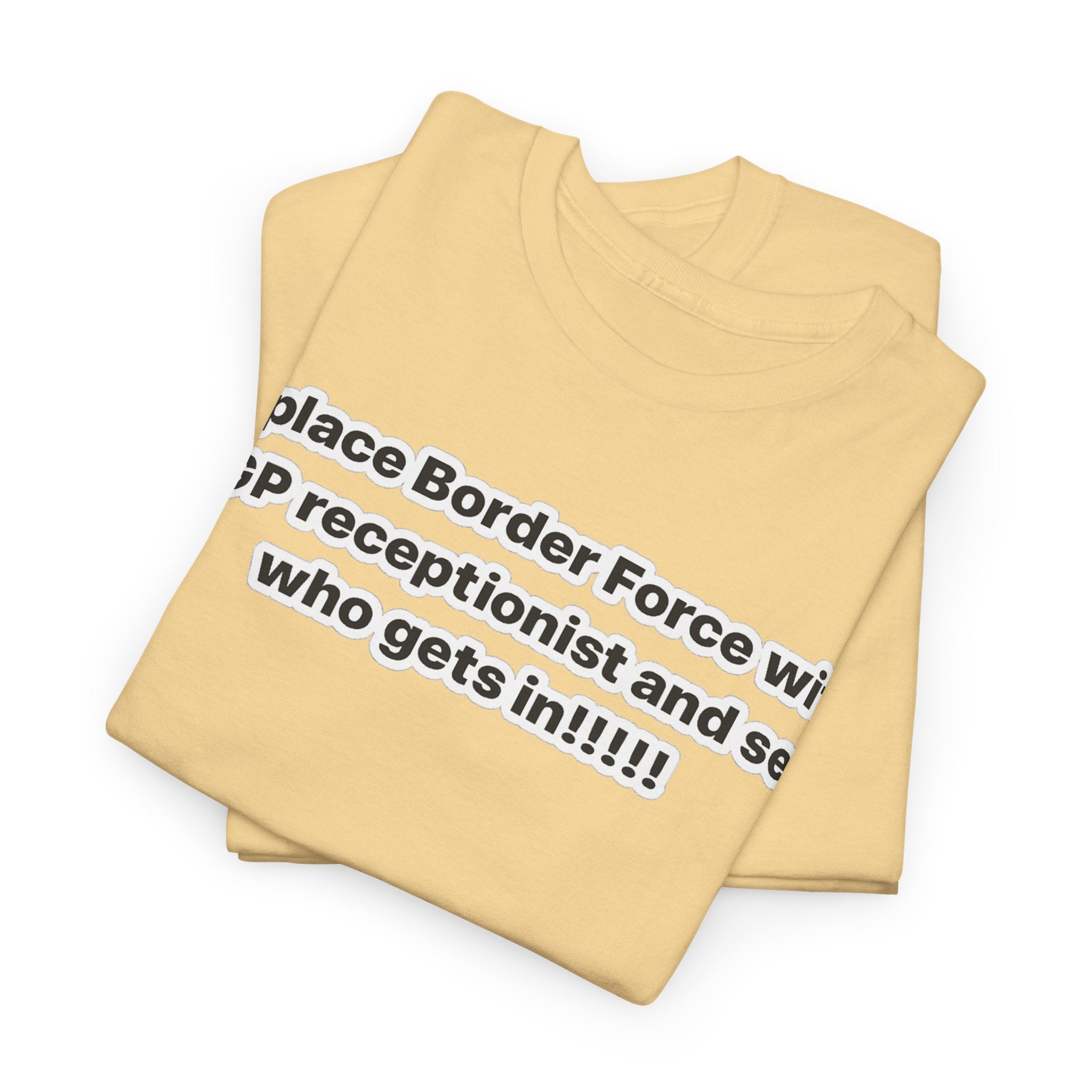 T-Shirt — “Replace Border Force with a GP Receptionist and See Who Gets In” Political Slogan Tee