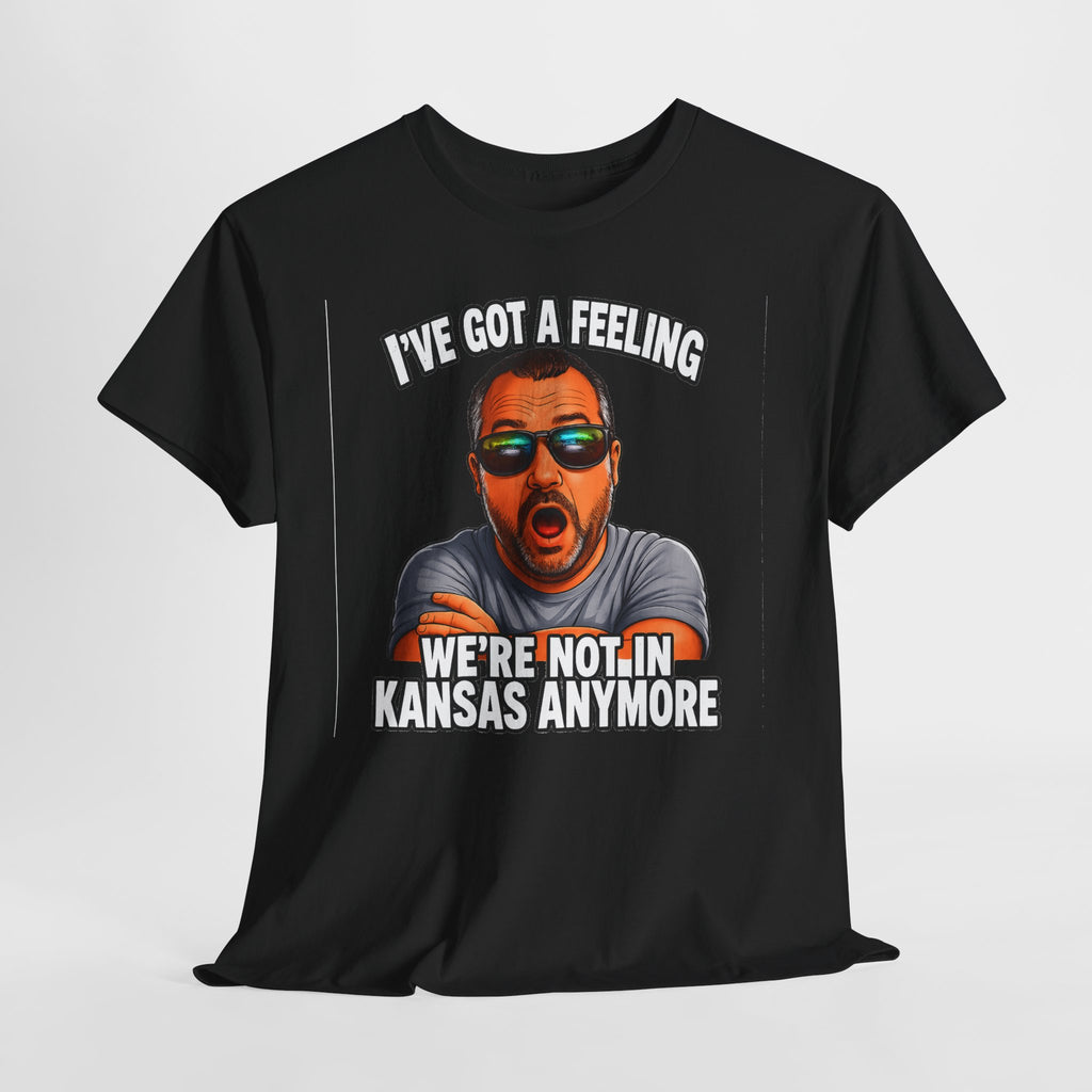 T-Shirt — "I’ve Got a Feeling We’re Not in Kansas Anymore" Graphic Tee
