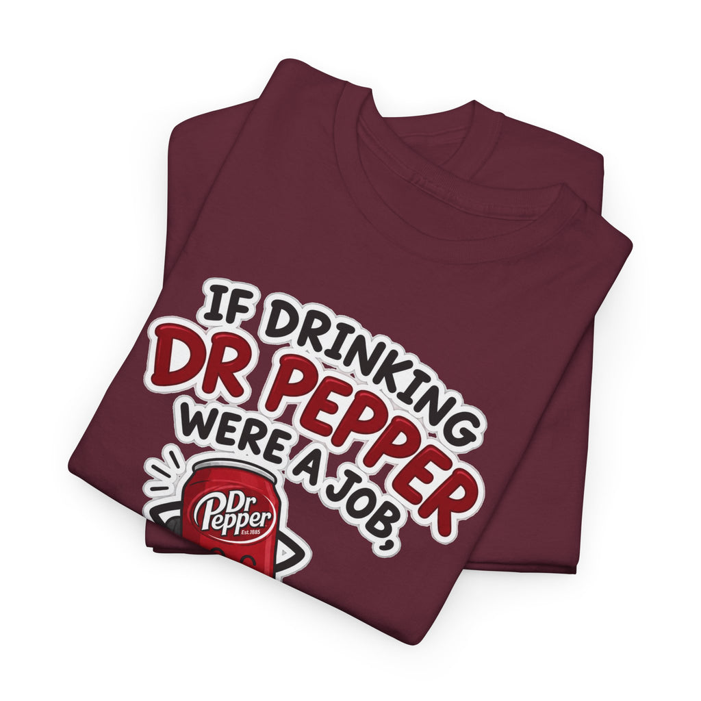 Dr Pepper Tee — "If Drinking Dr Pepper Were a Job, I'd Be Employee of the Year"