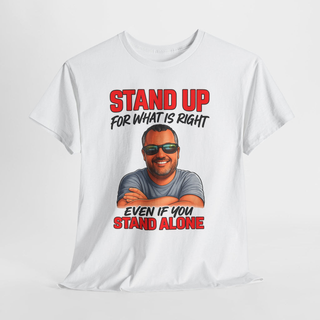 Stand Up For What Is Right T-Shirt — "Stand Up Even If You Stand Alone" Motivational Tee