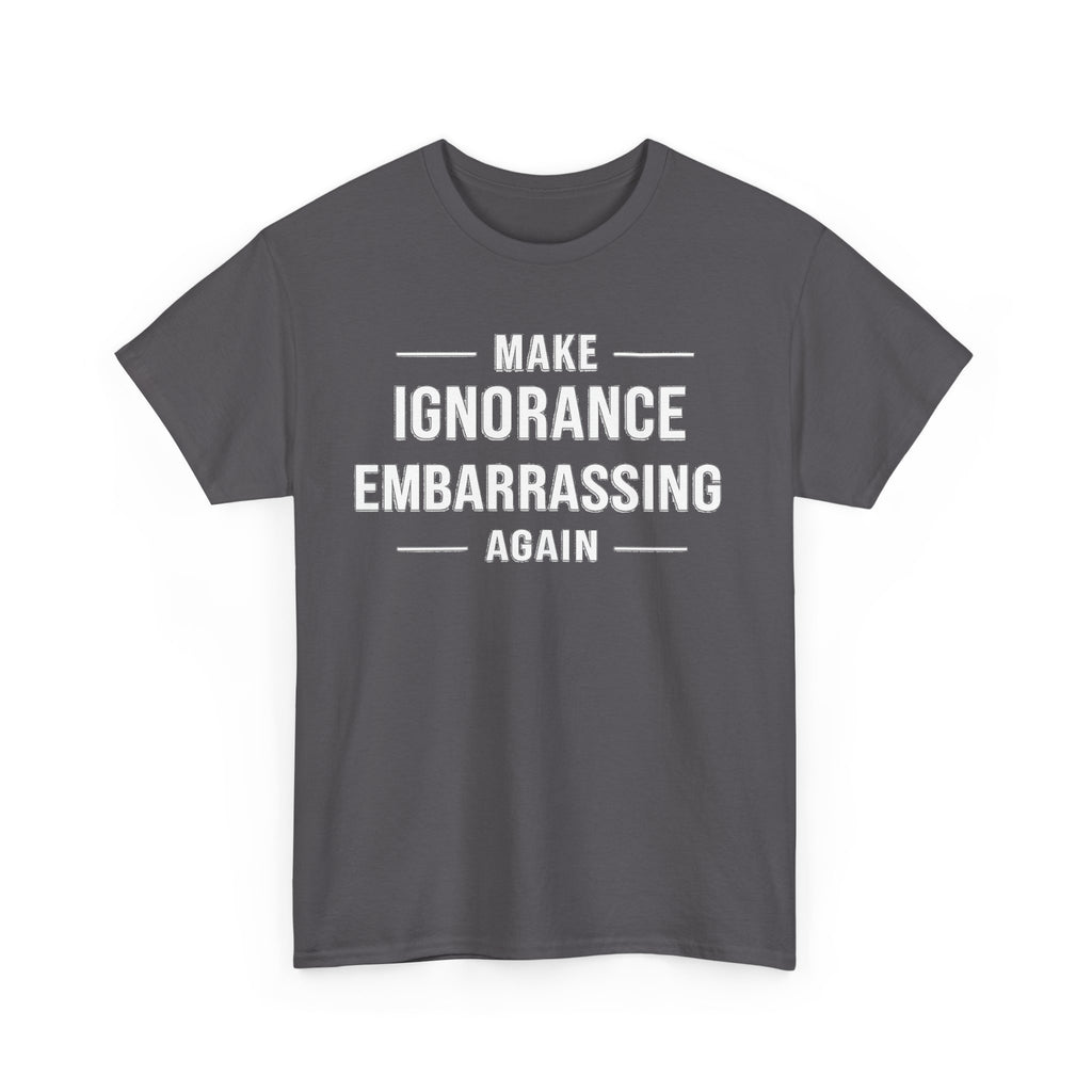 Make Ignorance Embarrassing Again Tee