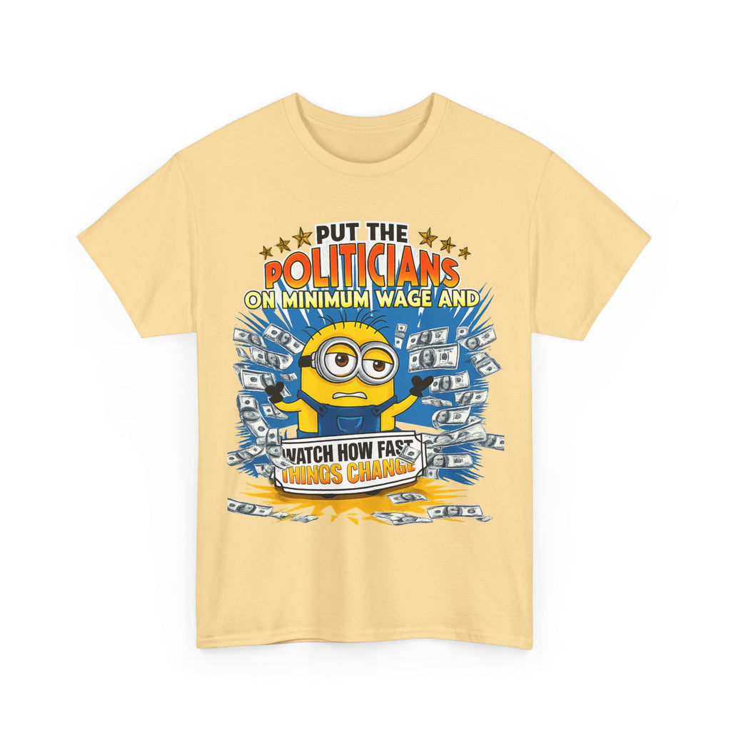 Political Satire T-Shirt — "Put the Politicians on Minimum Wage and Watch How Fast Things Change" Graphic Tee