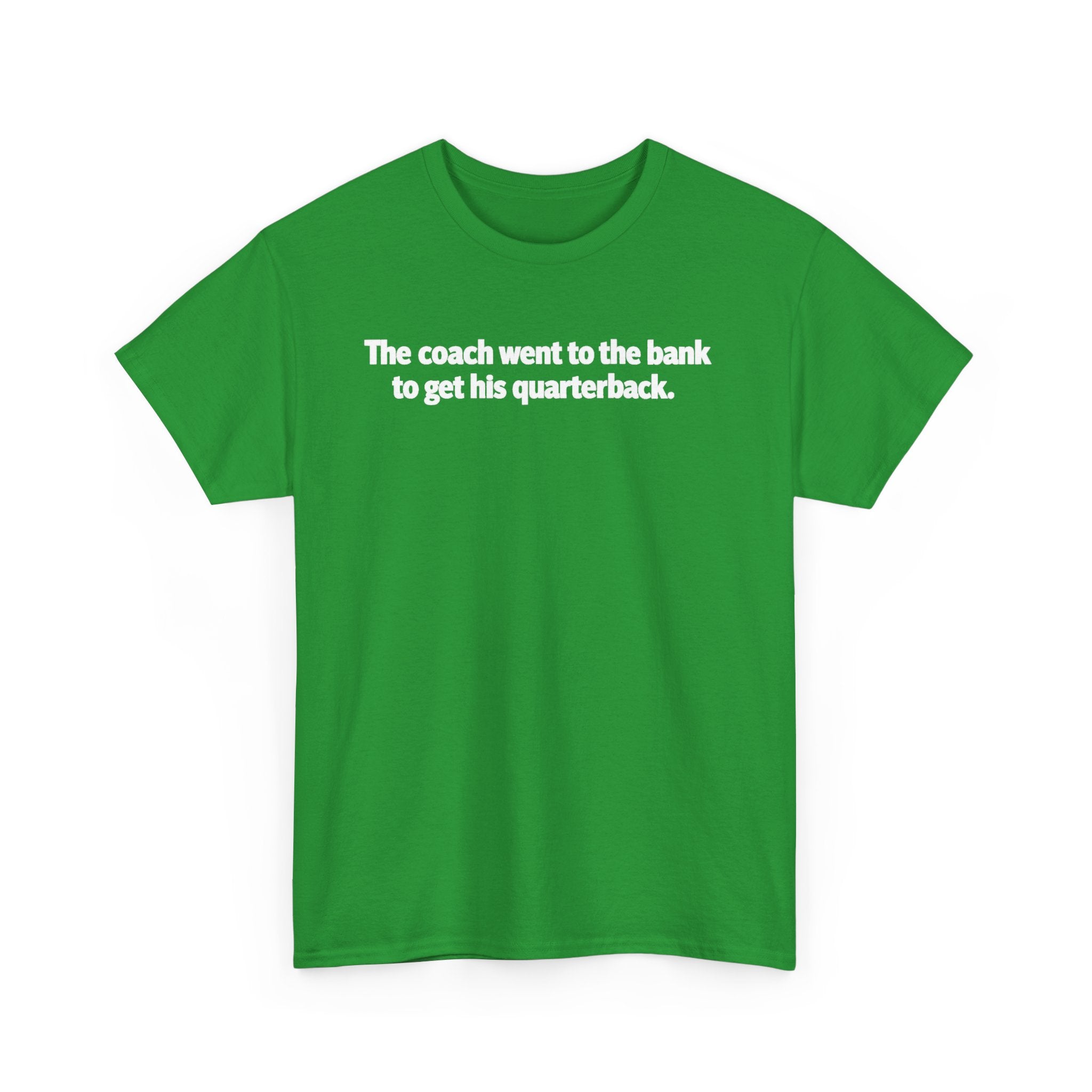 Tee — "The coach went to the bank to get his quarterback." Funny Football Quote Shirt
