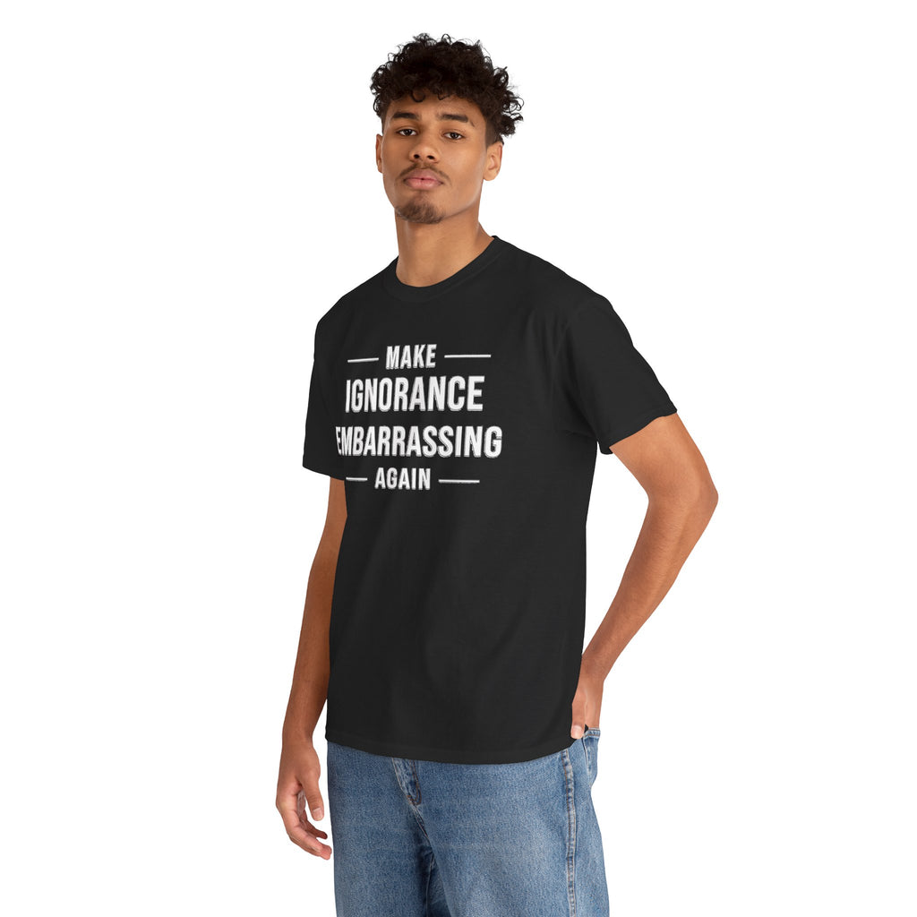 Make Ignorance Embarrassing Again Tee