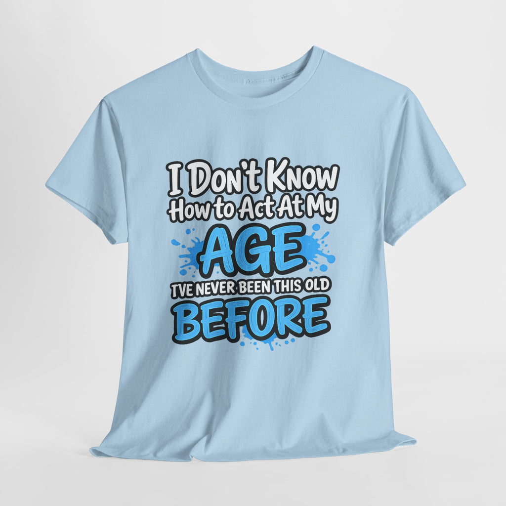 Funny 'I Don't Know How to Act At My Age' Birthday T‑Shirt